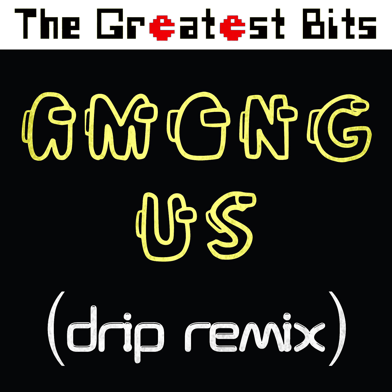 The Greatest Bits - Among Us (Drip Remix)