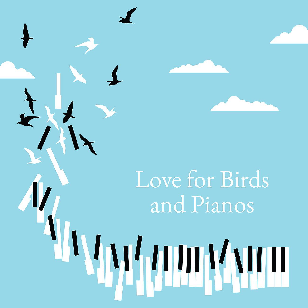 Постер альбома Love for Birds and Pianos - Soothing Beautiful Music Giving Joy