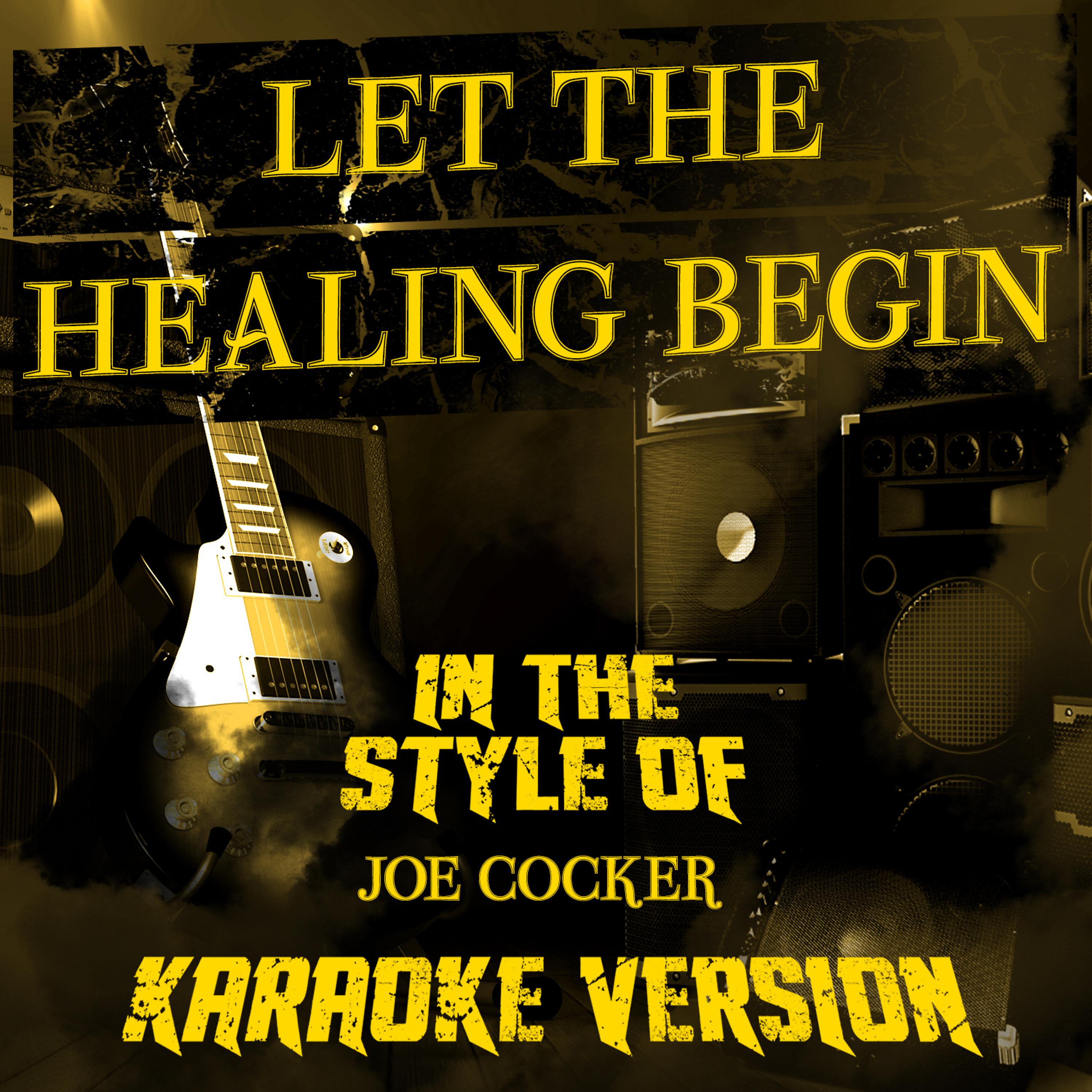 Постер альбома Let the Healing Begin (In the Style of Joe Cocker) [Karaoke Version] - Single
