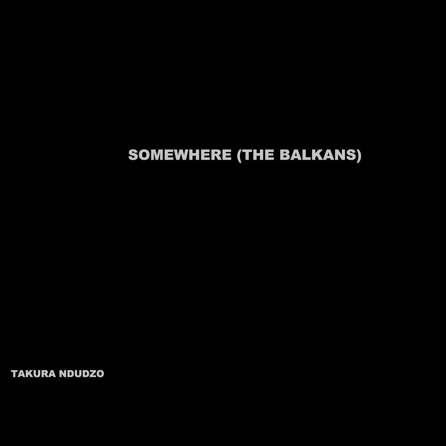 Takura Ndudzo - Somewhere (The Balkans)