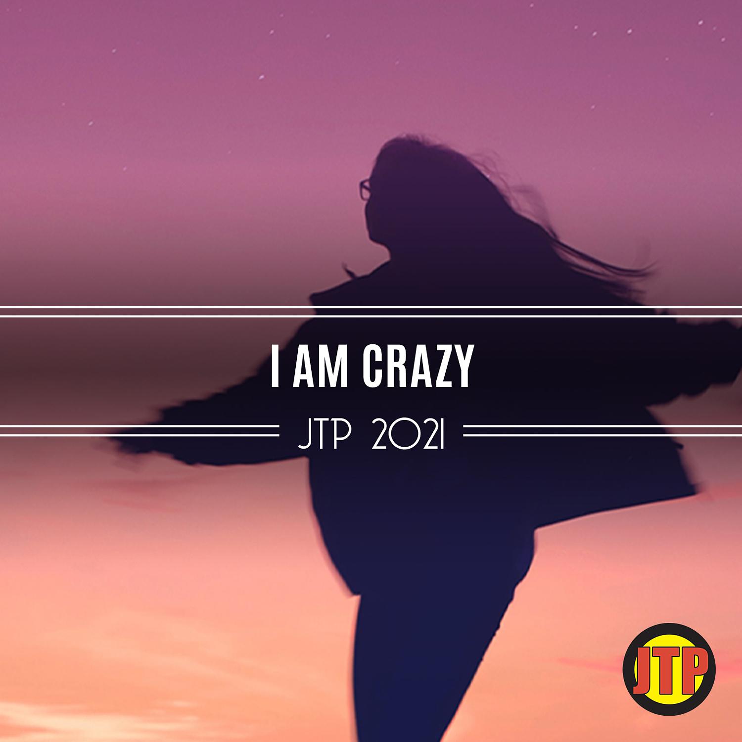 Постер альбома I Am Crazy Jtp 2021