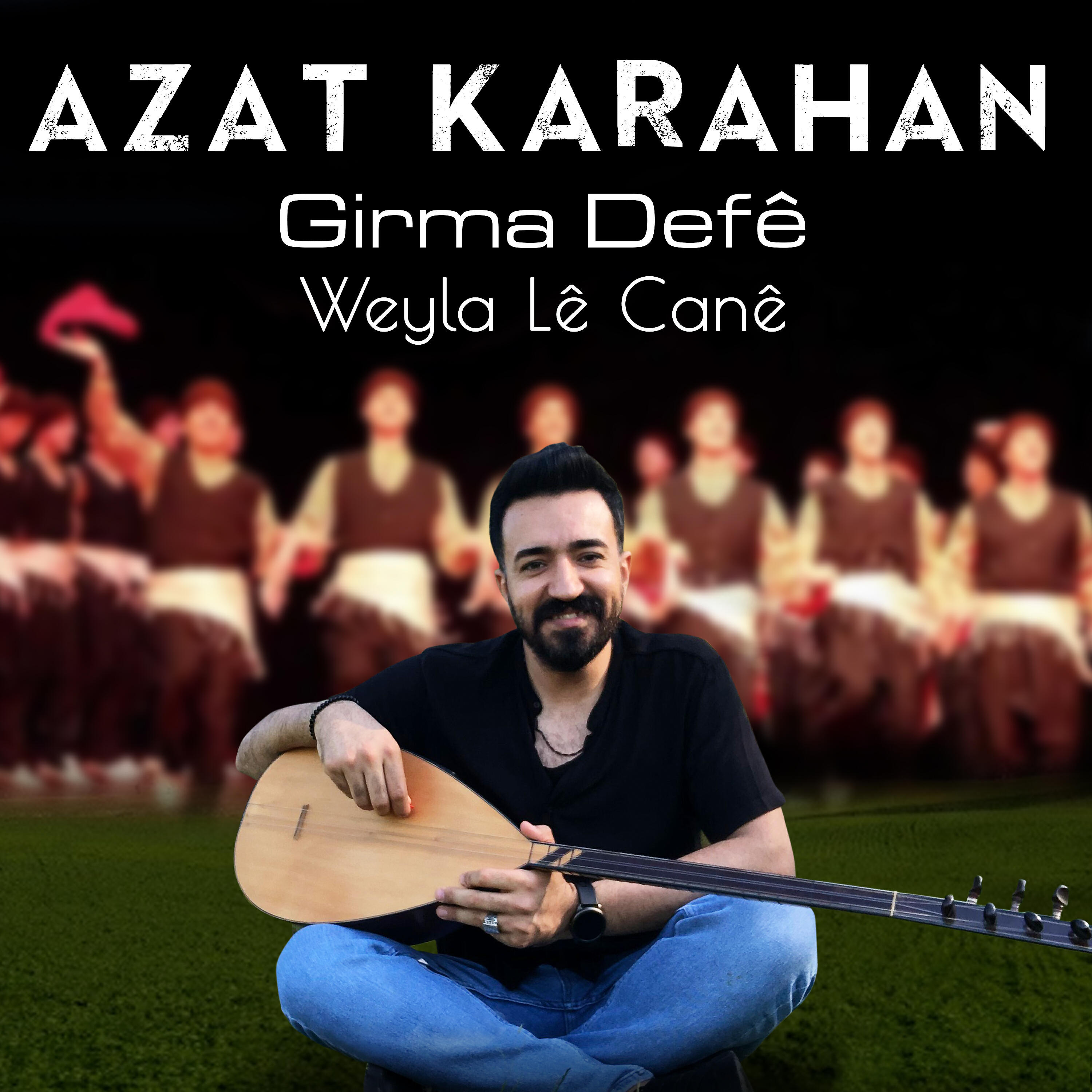 Azat Karahan - Girma Defê / Weyla Lê Canê