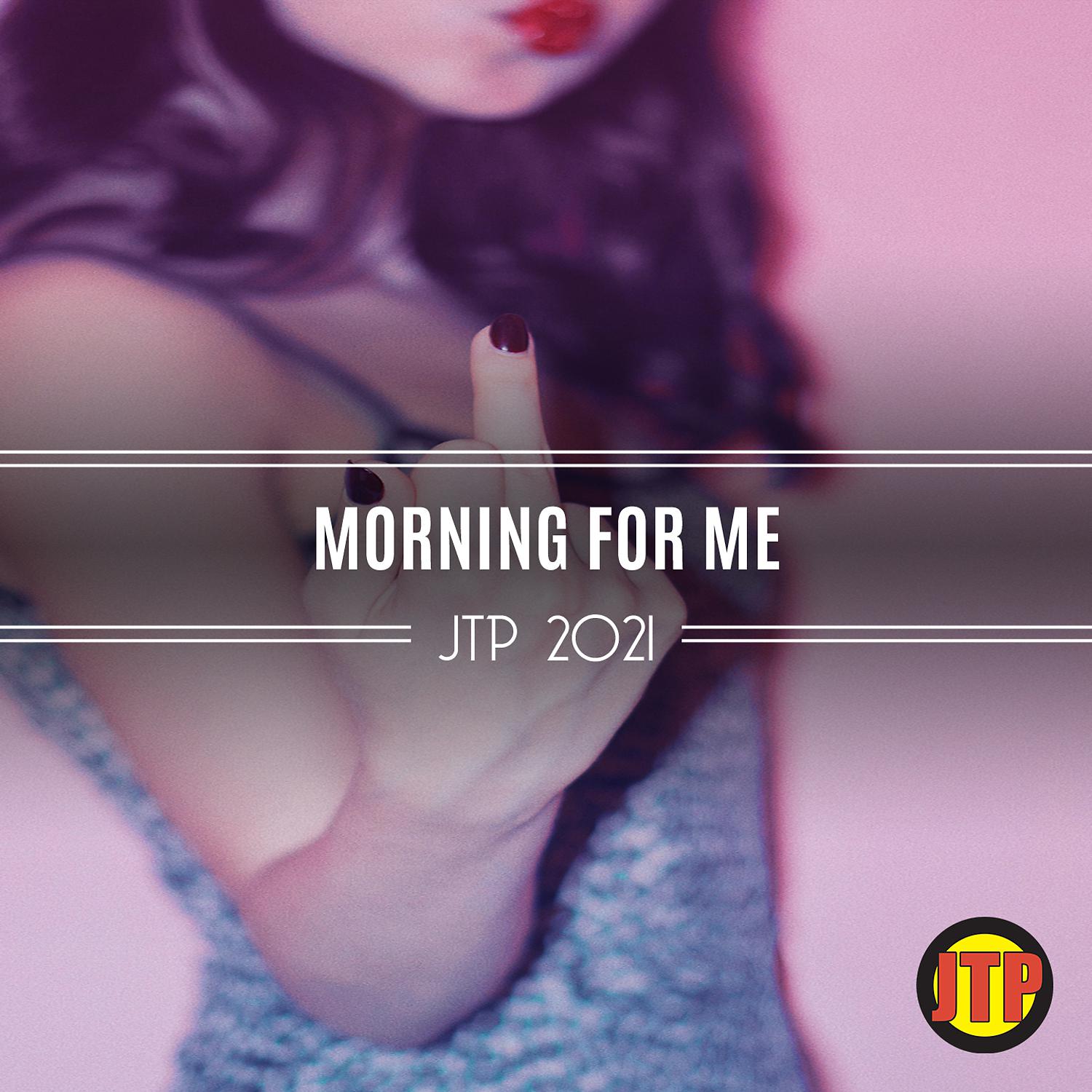 Постер альбома Morning For Me Jtp 2021
