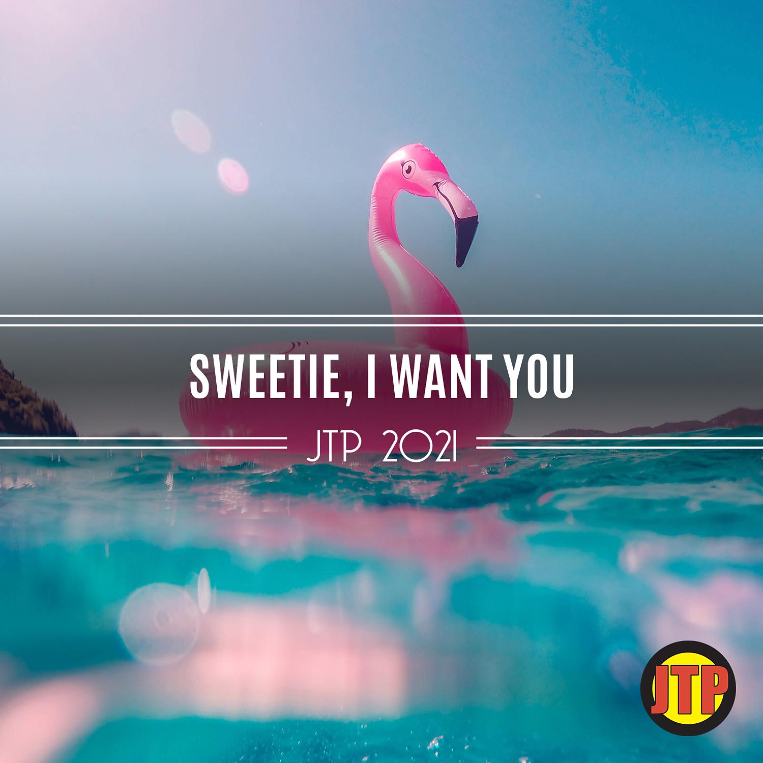 Постер альбома Sweetie, I Want You Jtp 2021
