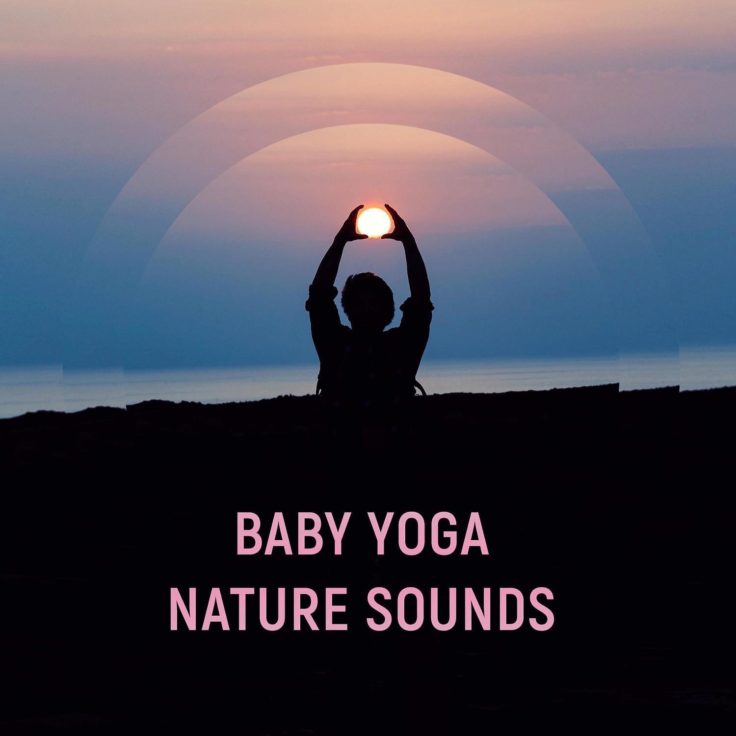 Постер альбома Baby Yoga Nature Sounds – Soothing Music for Healing Shantala Massage, Better Sleep, Calm Mind, Bedtime Meditation and Relaxation