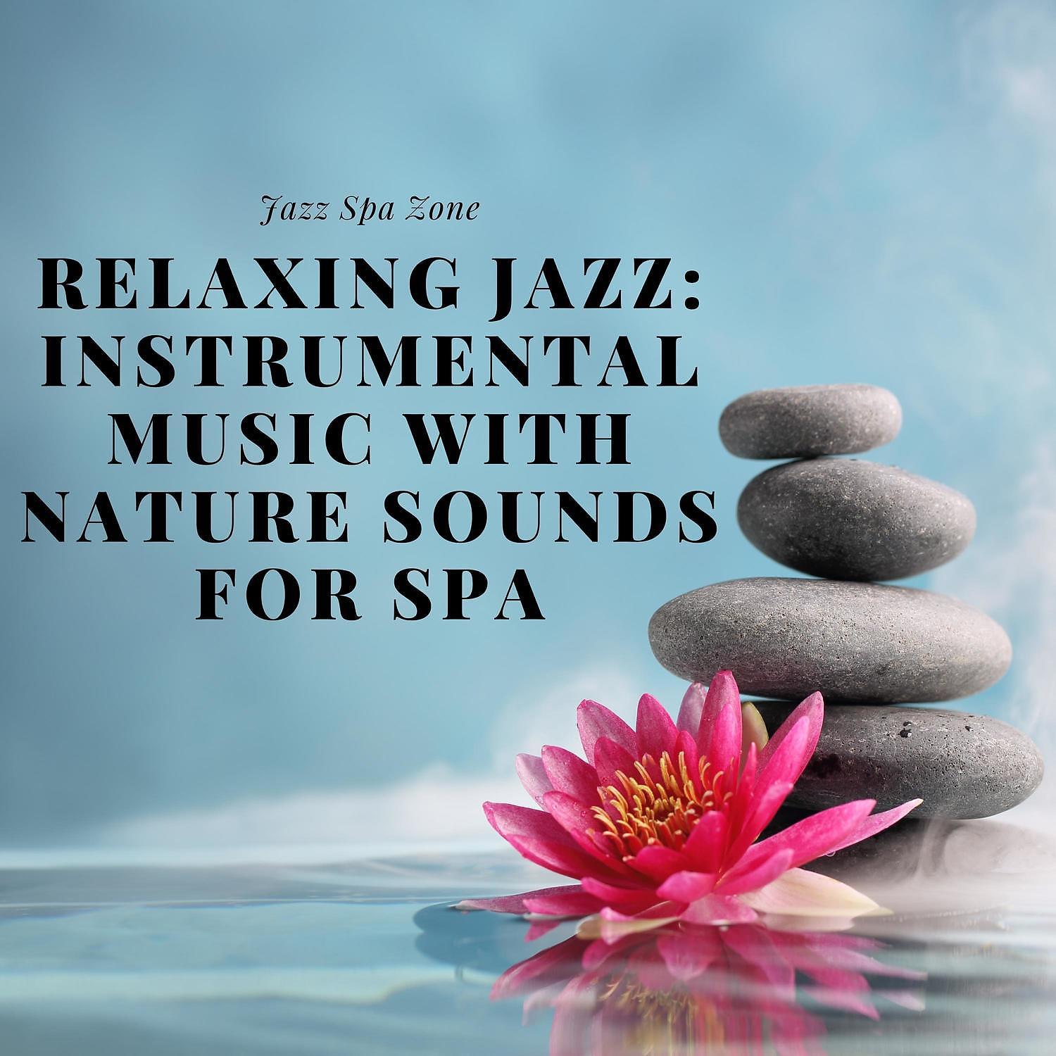 Jazz Spa Zone - Nature Sounds - Massage Therapy Music (SPA Jazz Music)