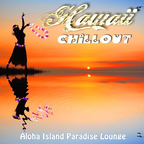 Постер альбома Hawaii Chillout - Aloha Island Paradise Lounge