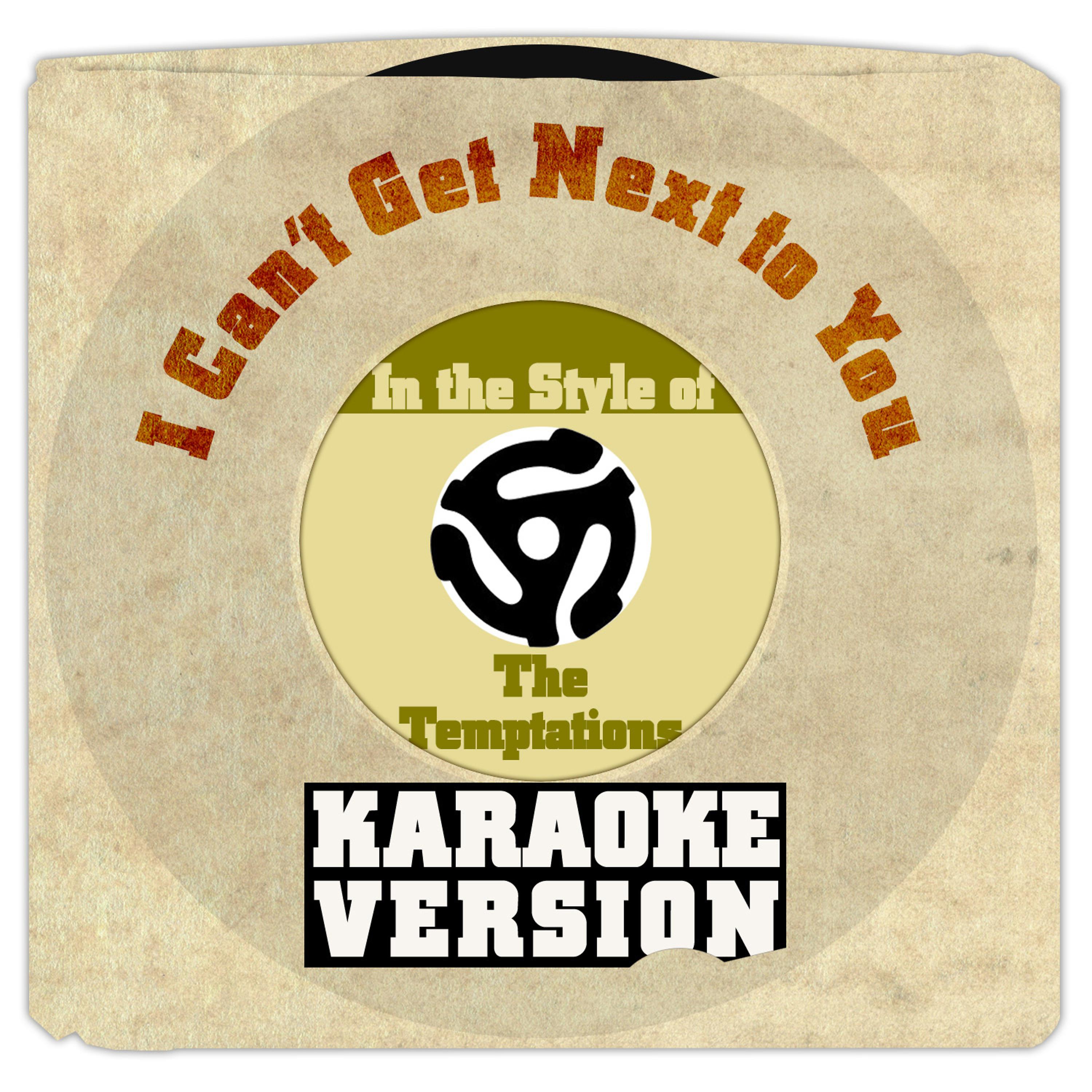 Постер альбома I Can't Get Next to You (In the Style of the Temptations) [Karaoke Version] - Single