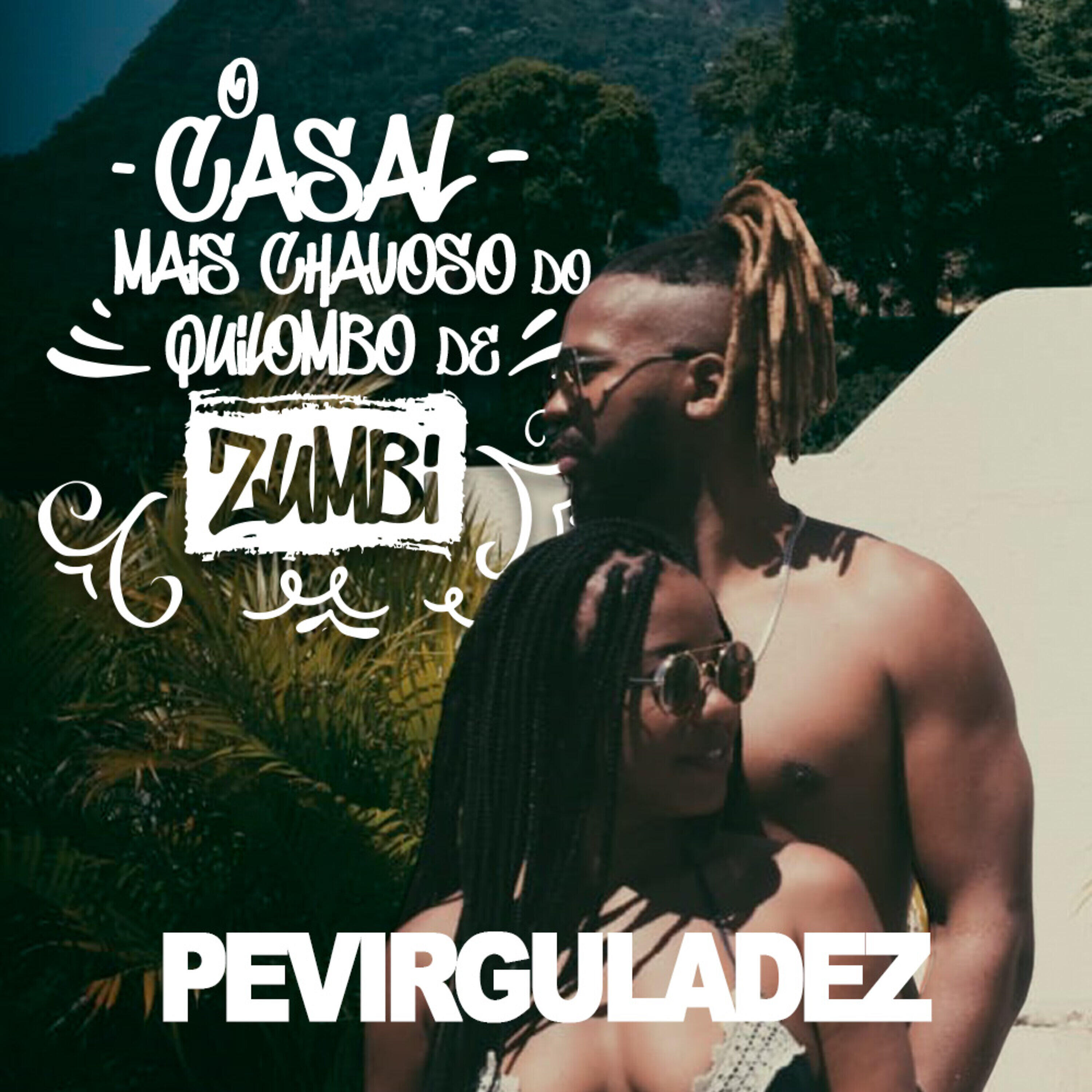 Pevirguladez - O Casal Mais Chavoso do Quilombo de Zumbi