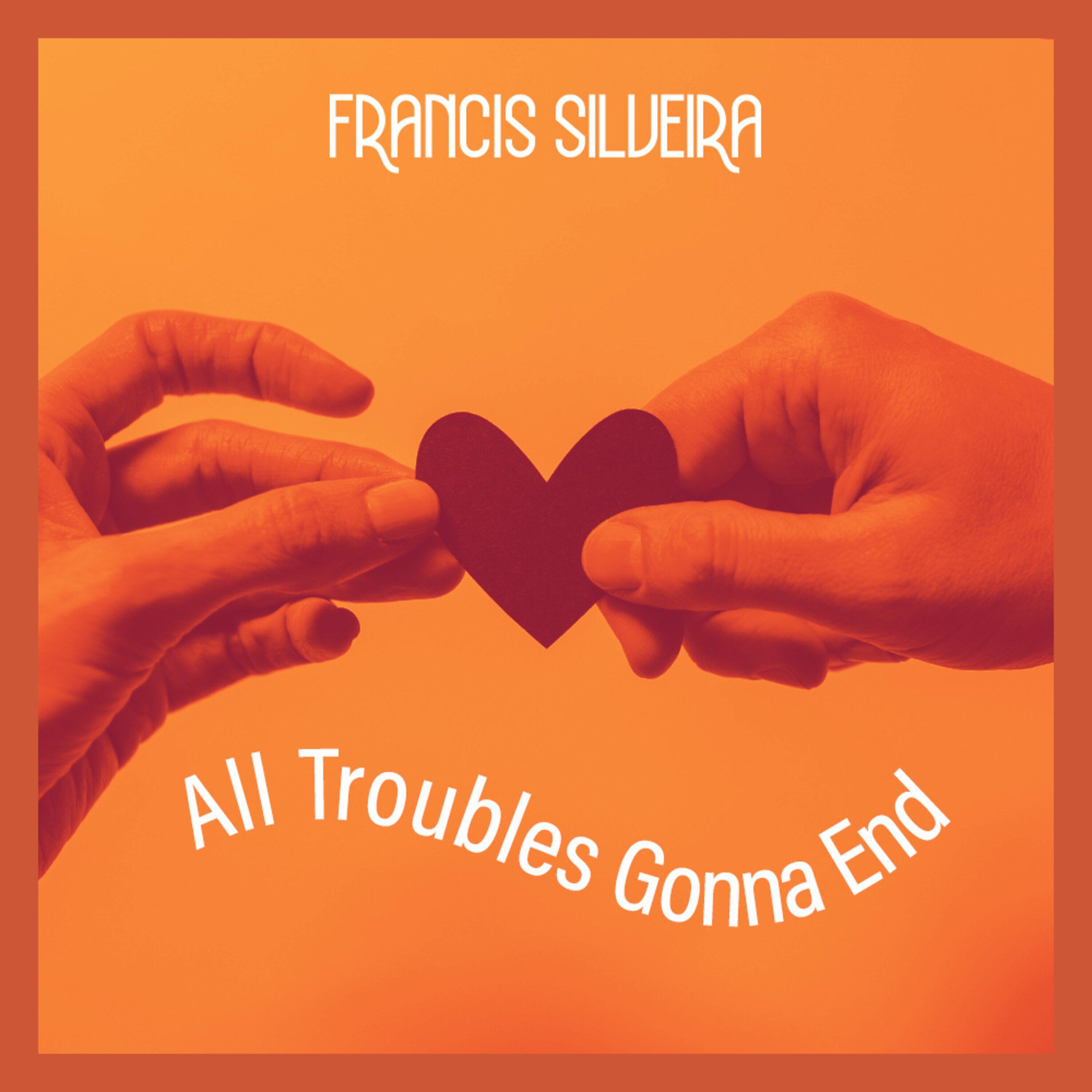 Francis Silveira - All Troubles Gonna End