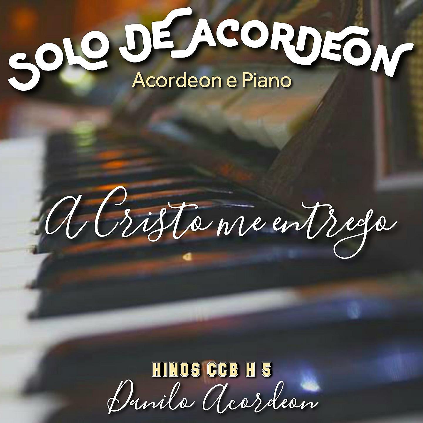 Постер альбома A Cristo Me Entrego (Solo De Acordeon) [Acordeon e Piano] [Hinos CCB H5]