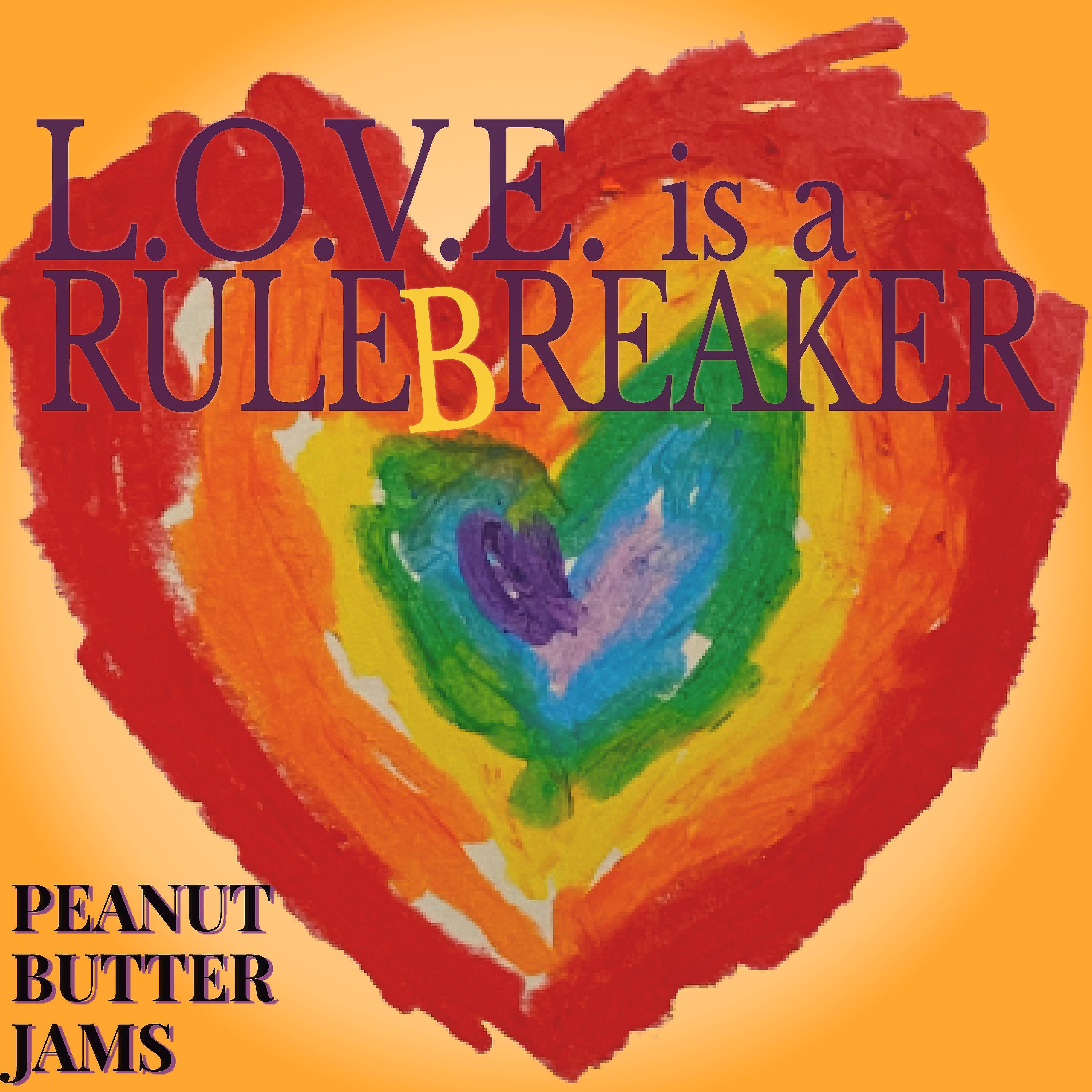 Peanut Butter Jams - L.O.V.E. Is a Rulebreaker