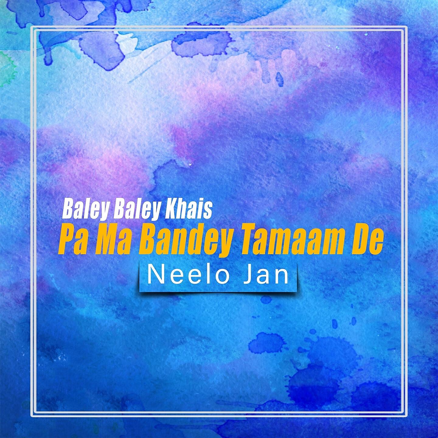 Neelo Jan - Baley Baley Khais Pa Ma Bandey Tamaam De