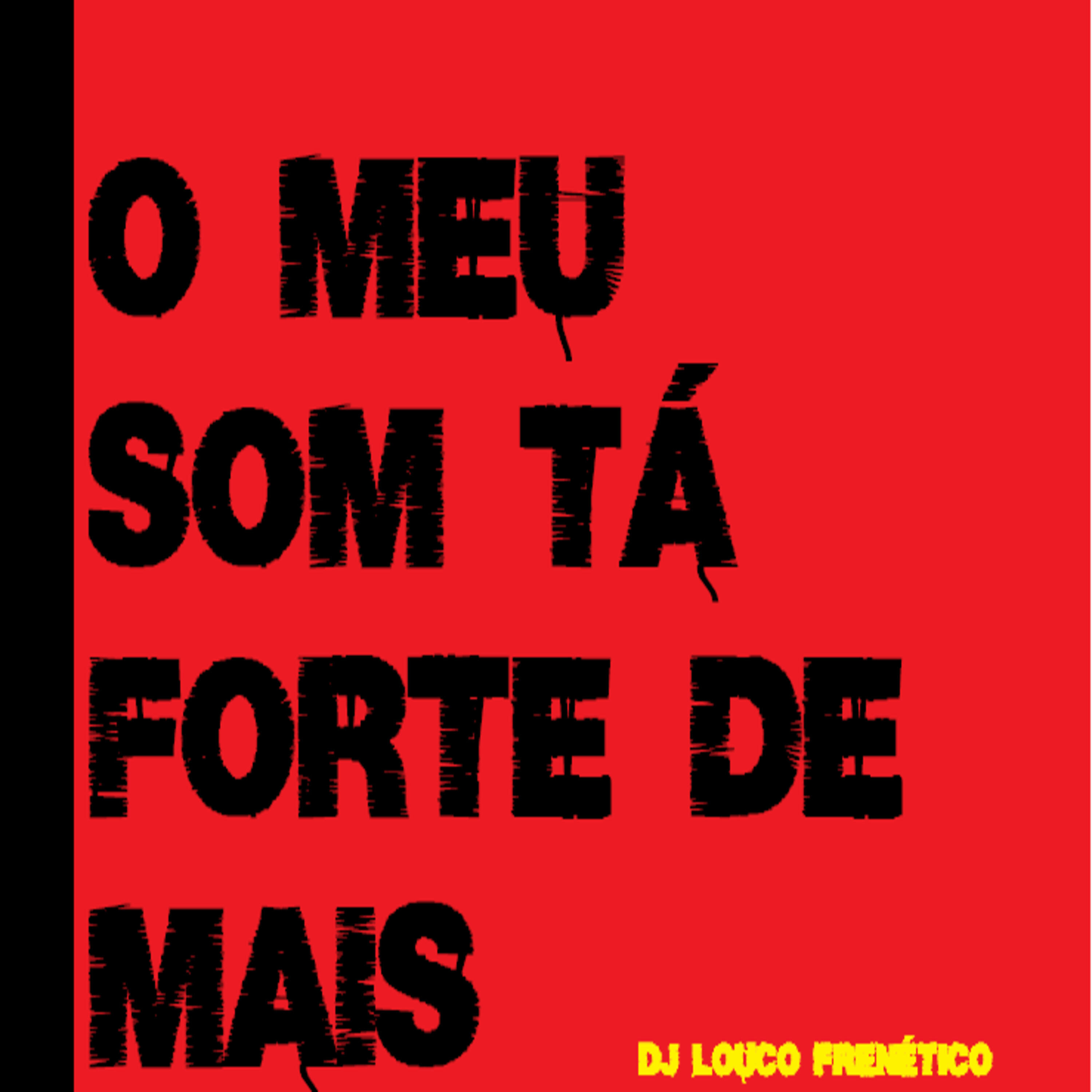 DJ Louco frenético - O Meu Som Tá Forte de Mais (som automotivo)