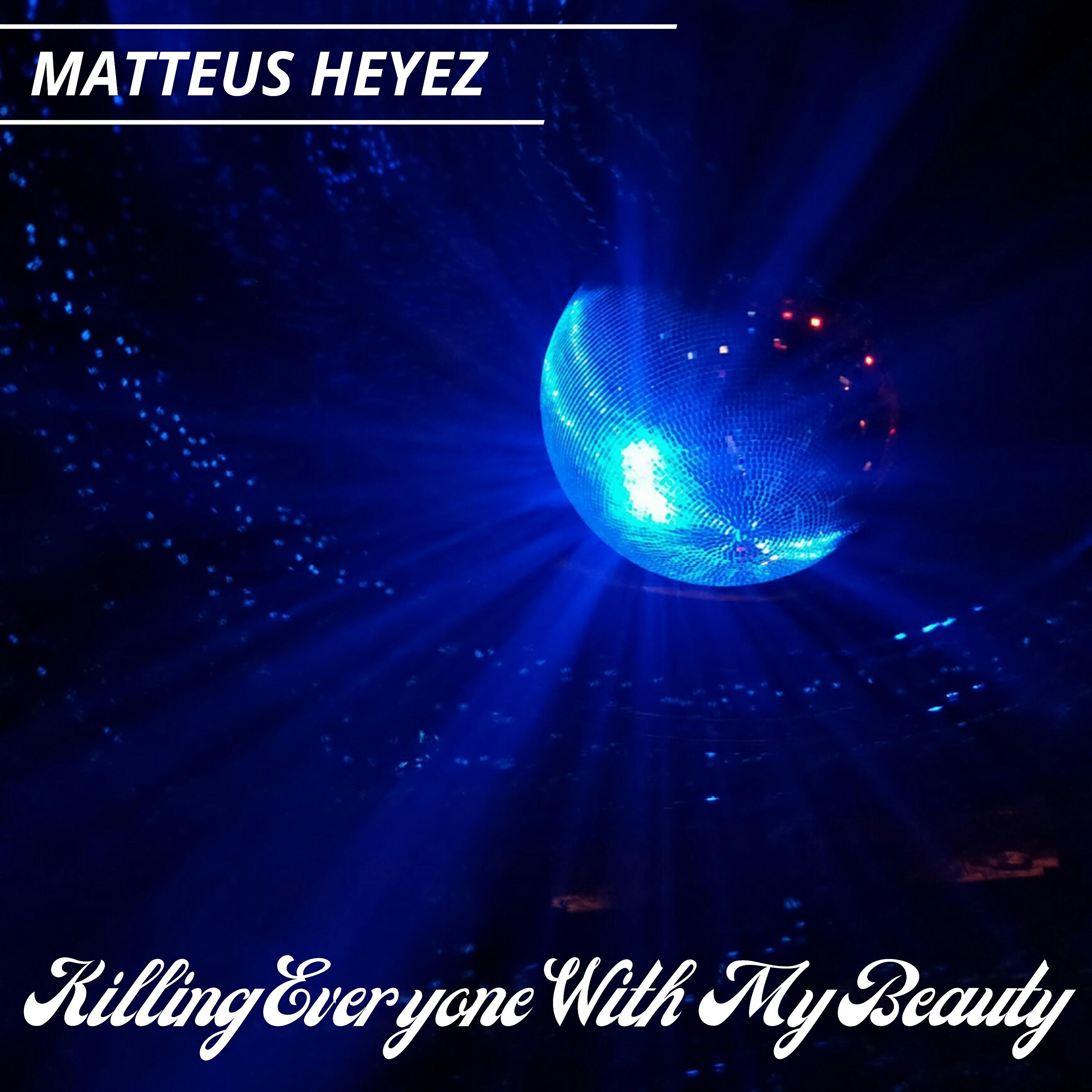Matteus Heyez - Killing Everyone with My Beauty
