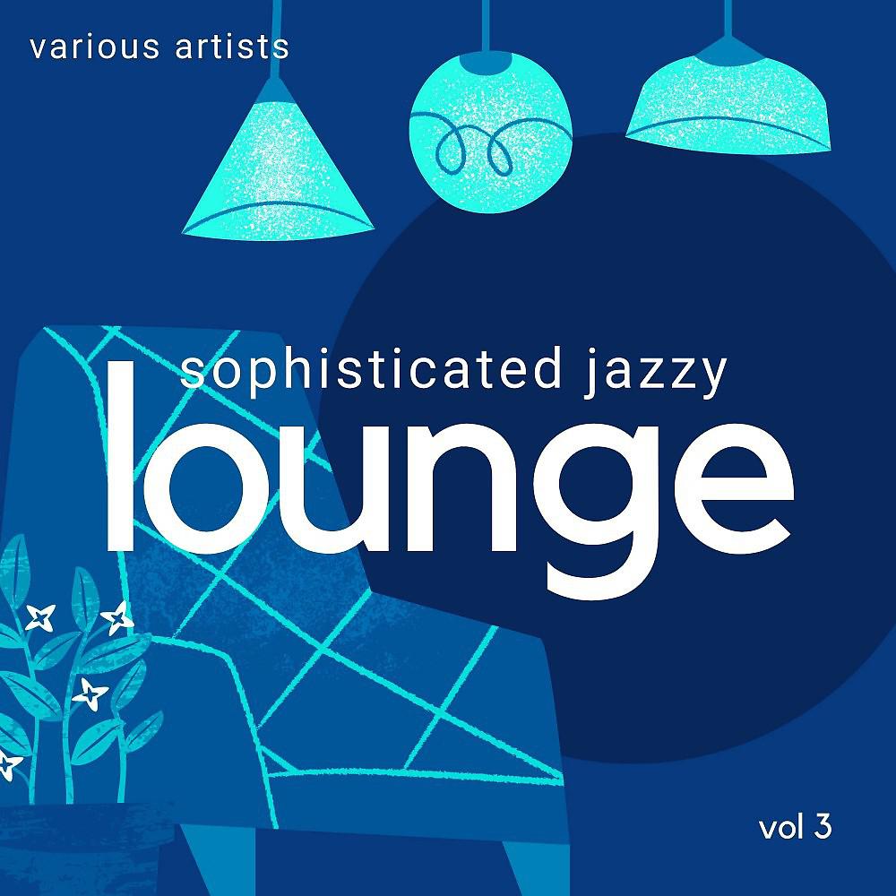 Постер альбома Sophisticated Jazzy Lounge, Vol. 3
