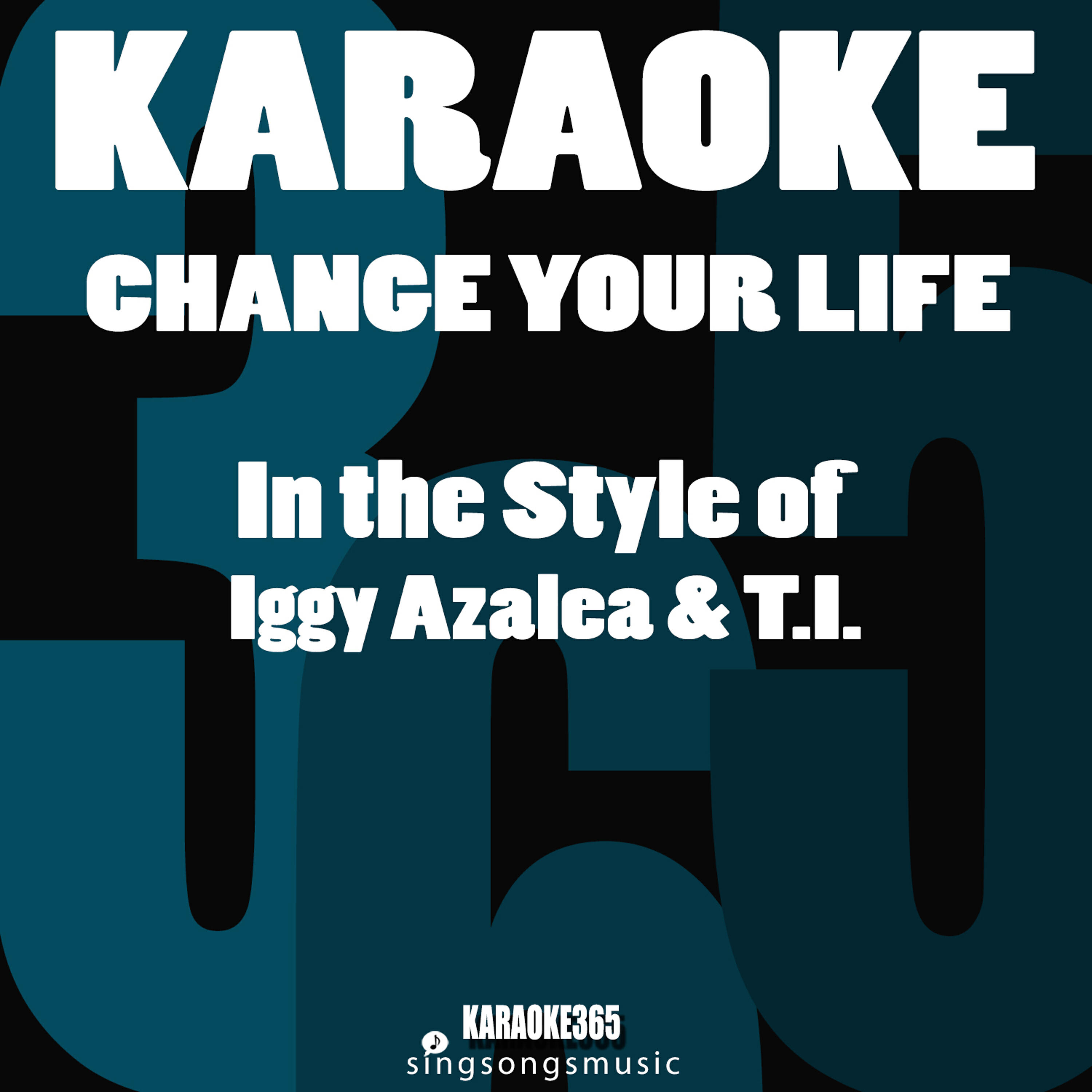 Karaoke 365 - Change Your Life (In the Style of Iggy Azalea & T.I) [Karaoke Version]