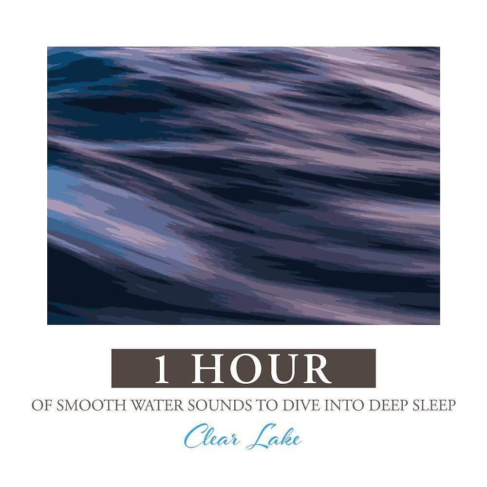 Постер альбома Clear Lake: 1 Hour of Smooth Water Sounds to Dive into Deep Sleep