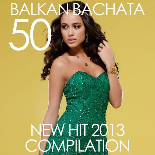 Постер альбома Balkan Bachata 50 New Hit 2013 Compilation