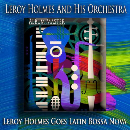 Постер альбома Leroy Holmes Goes Latin Bossa Nova (Album Master)