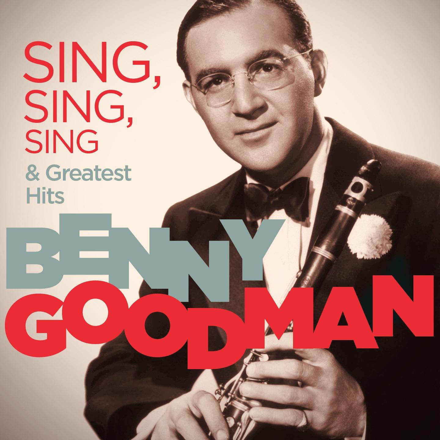 Постер альбома Benny Goodman - Sing, Sing, Sing & Greatest Hits (Remastered)