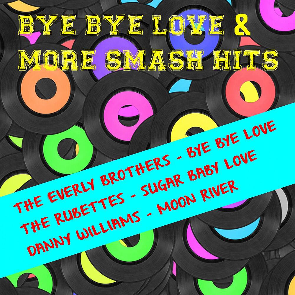 Постер альбома Bye Bye Love + More Smash Hits