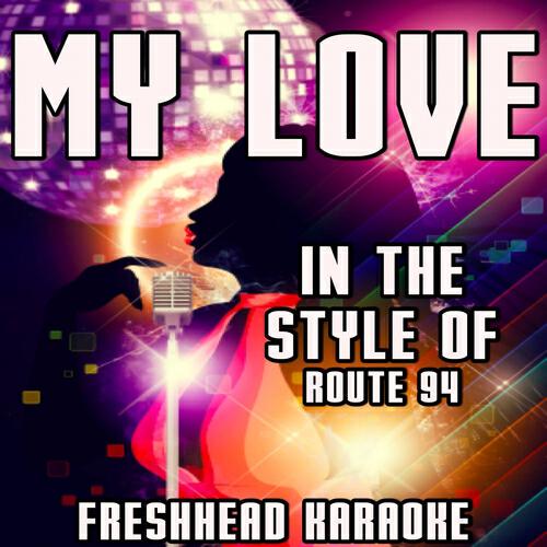 Freshhead Karaoke - My Love (Karaoke Vocal Version) [In the Style of Route 94 and Jess Glynne]