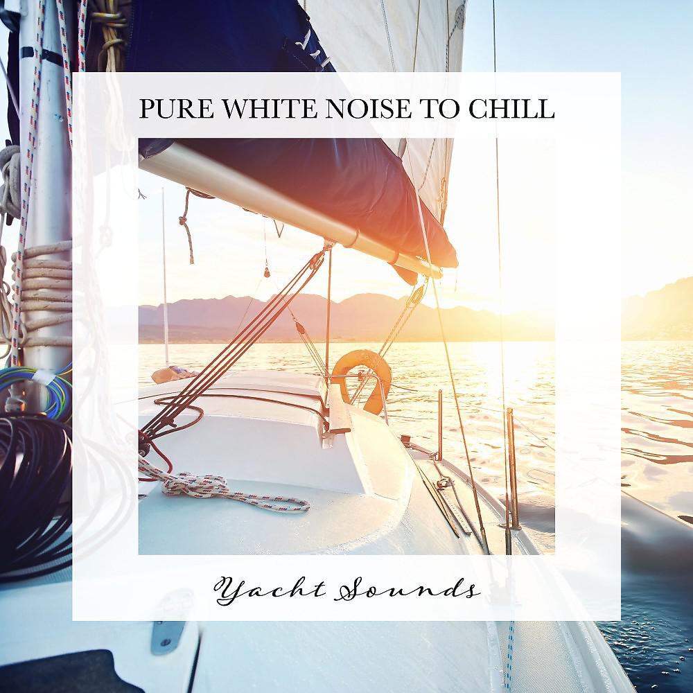 Постер альбома Yacht Sounds: Pure White Noise to Chill