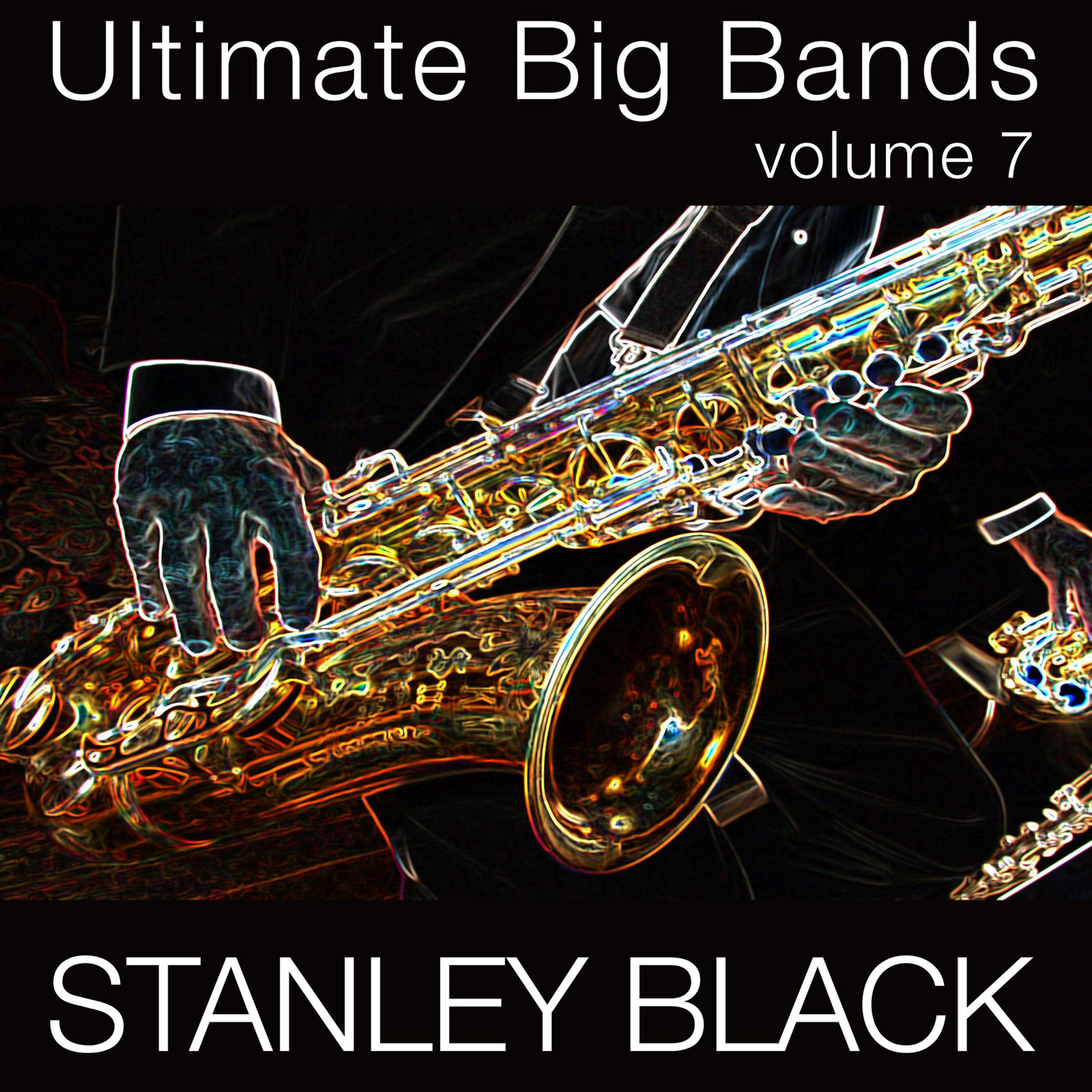 Постер альбома Ultimate Big Bands-Stanley Black & His Orchestra-Vol. 7