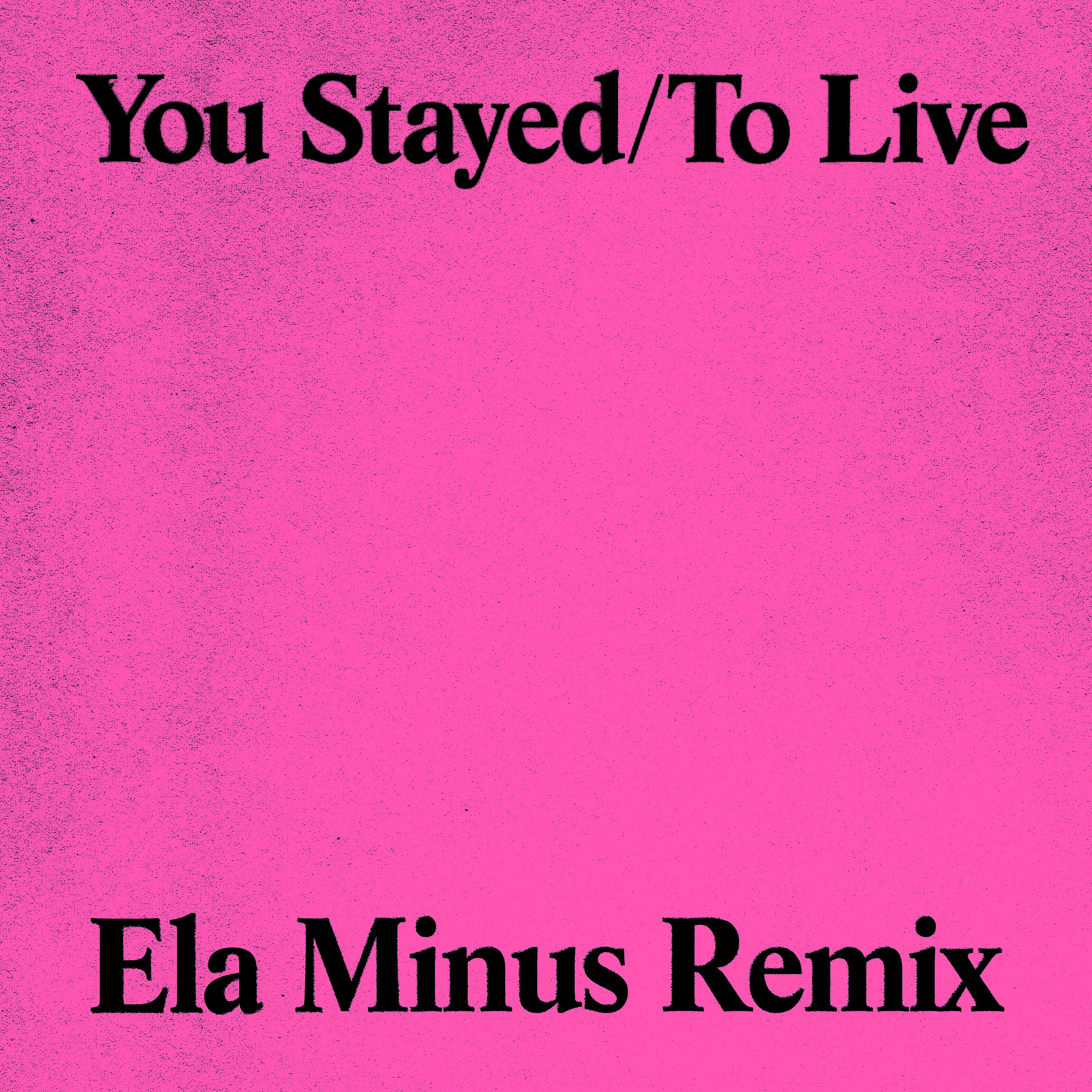 Постер альбома You Stayed / To Live (Ela Minus Remix)
