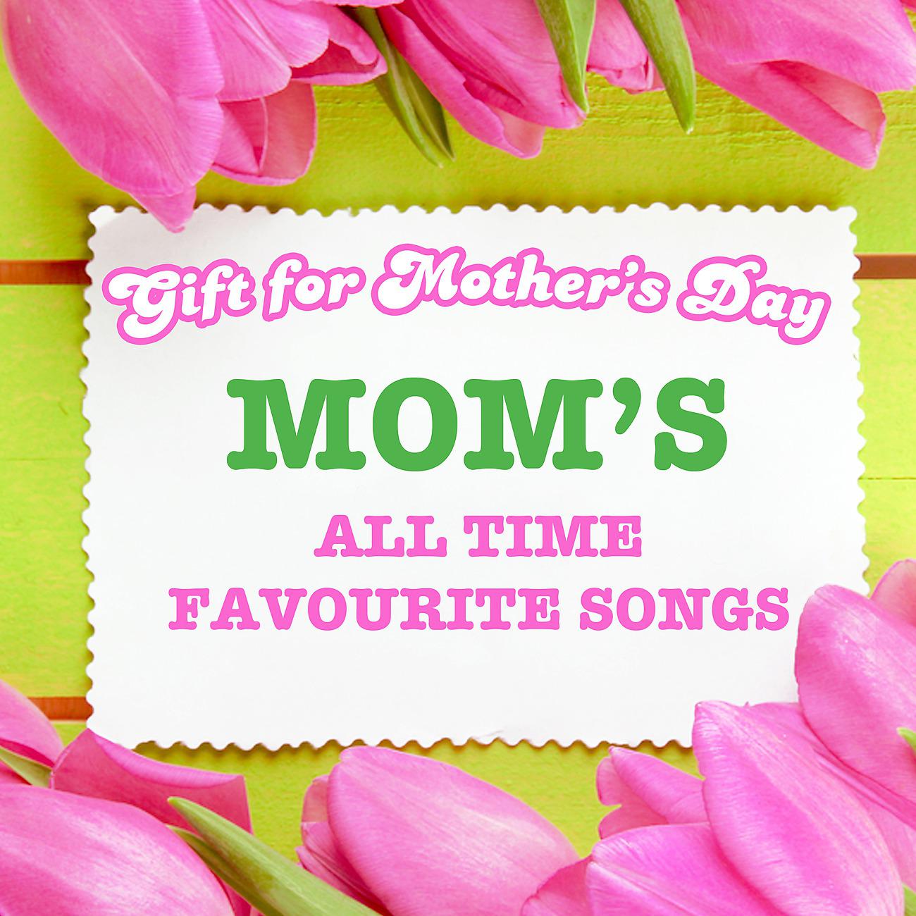 Постер альбома Gift for Mother's Day - Mom's All Time Favorite Songs