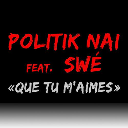 Politik Nai - Que tu m'aimes