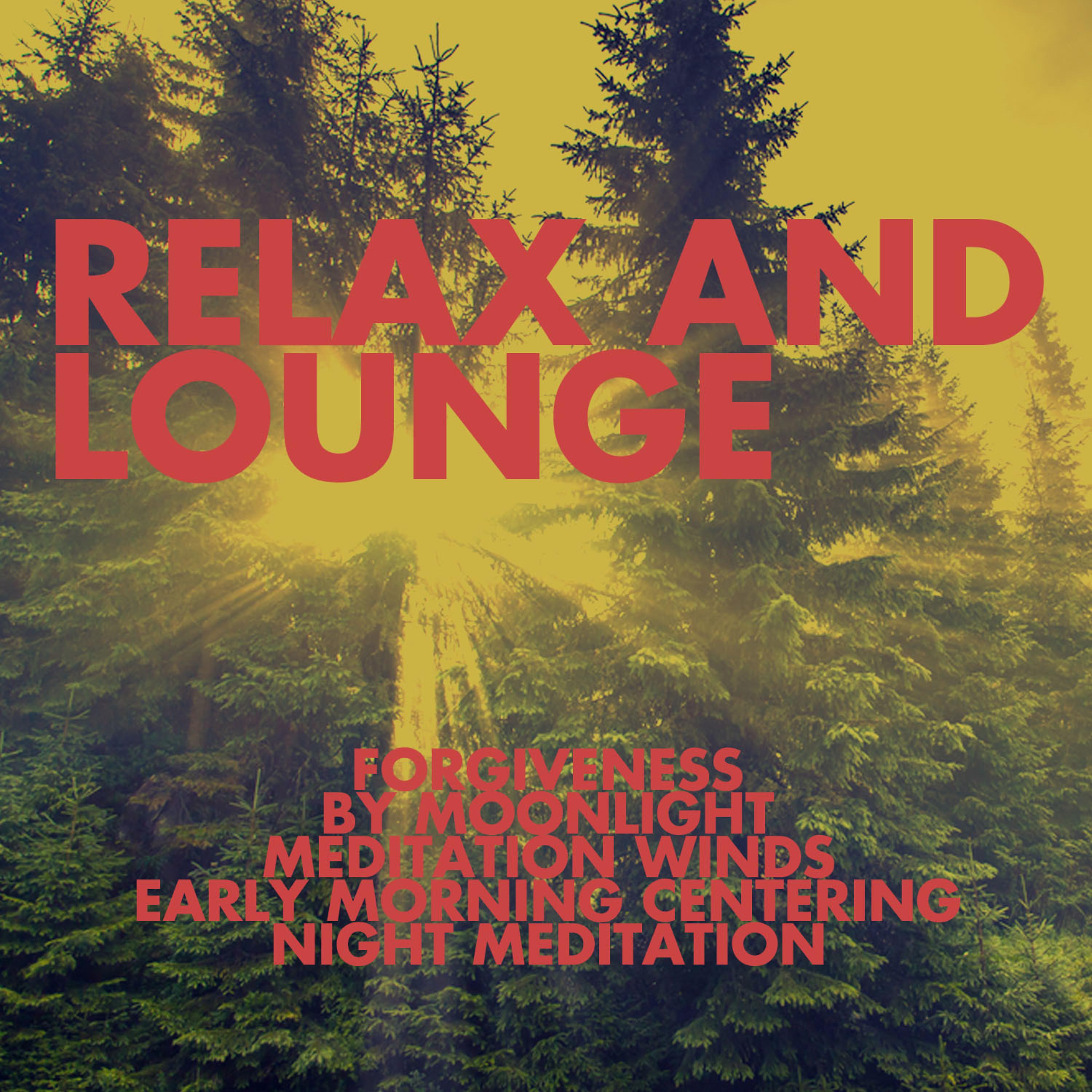 Постер альбома Relax And Lounge: Forgiveness, By Moonlight, Meditation Winds, Early Morning Centering, Night Meditation