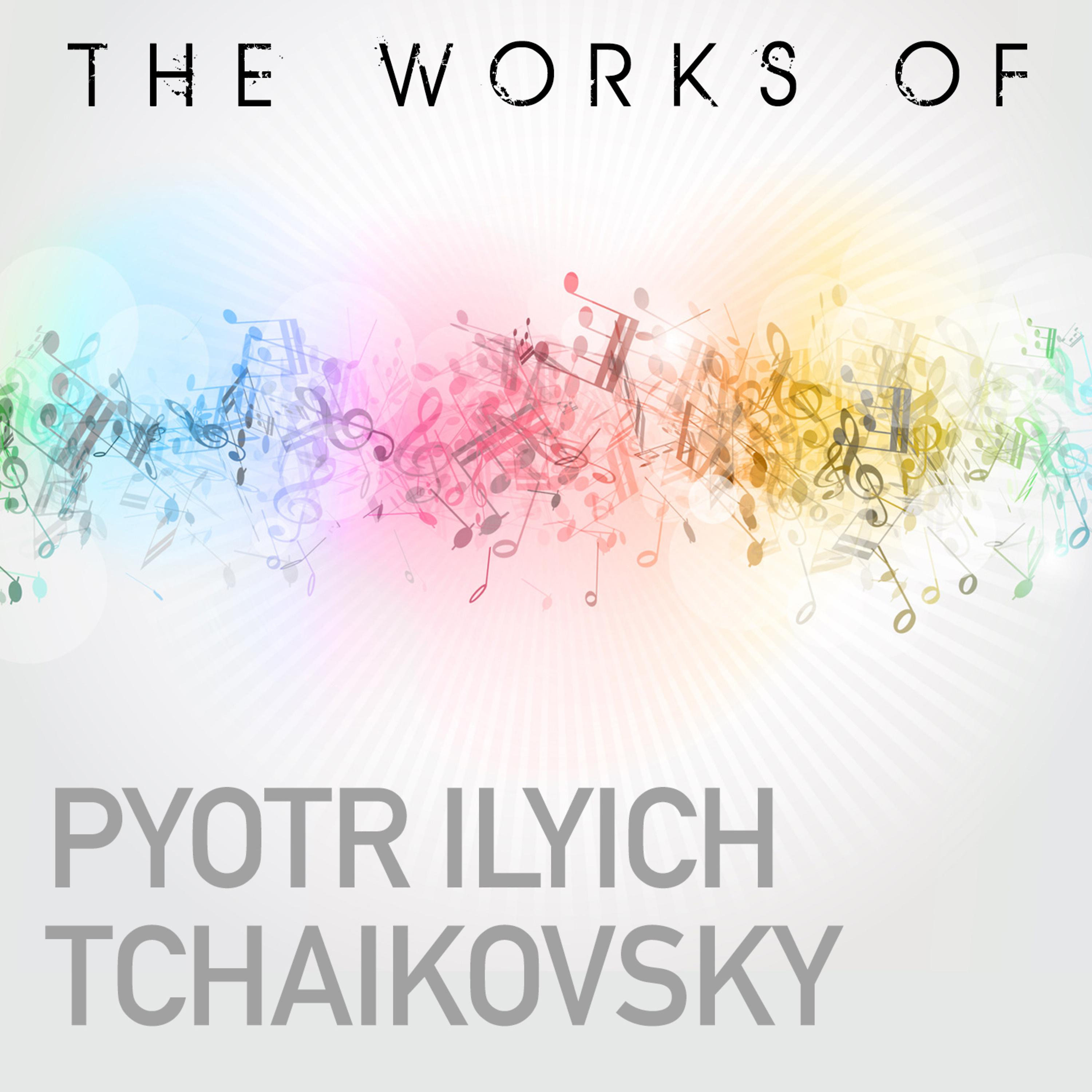 Постер альбома The Works of Piotr Ilyich Tchaikovsky