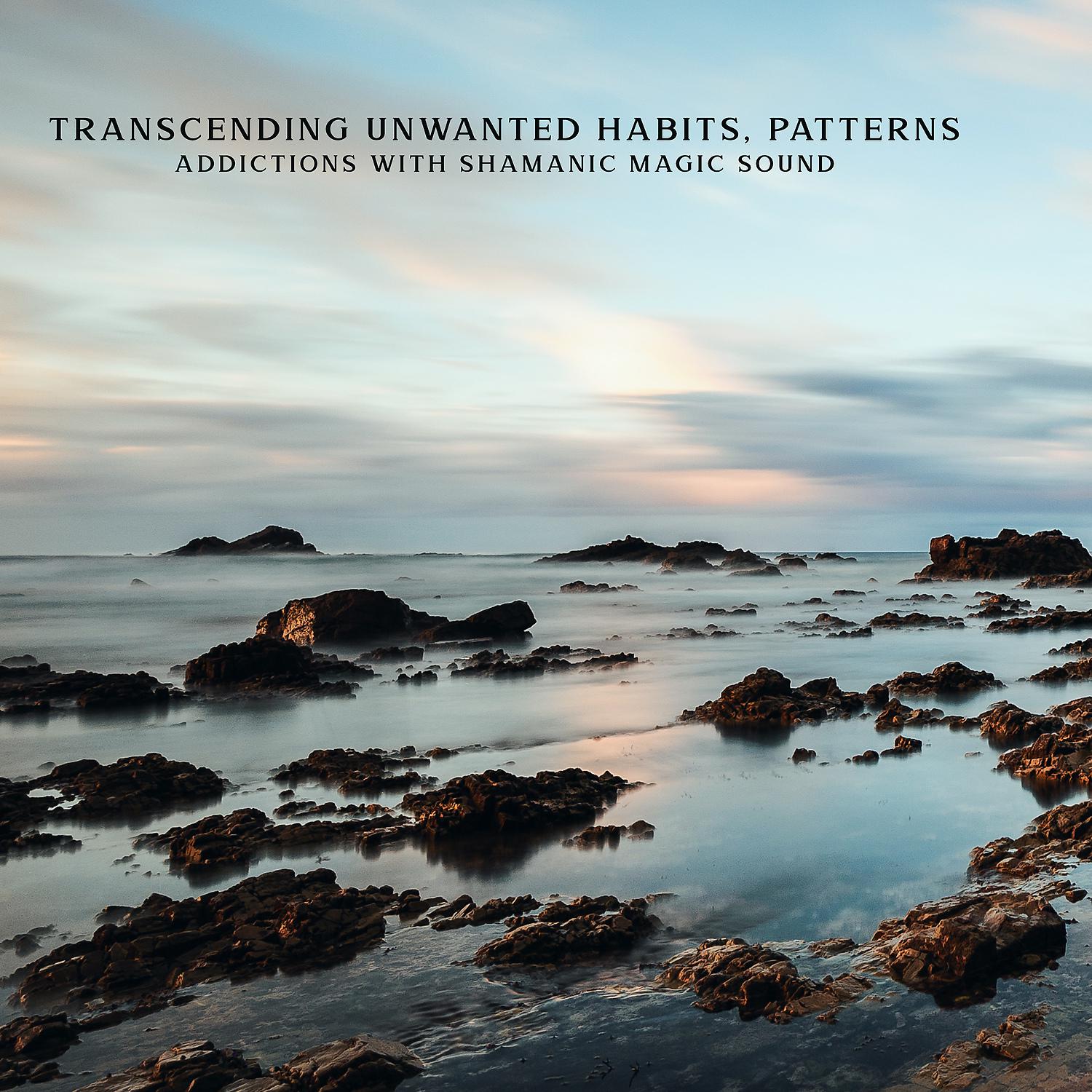 Постер альбома Transcending Unwanted Habits, Patterns, Addictions with Shamanic Magic Sound
