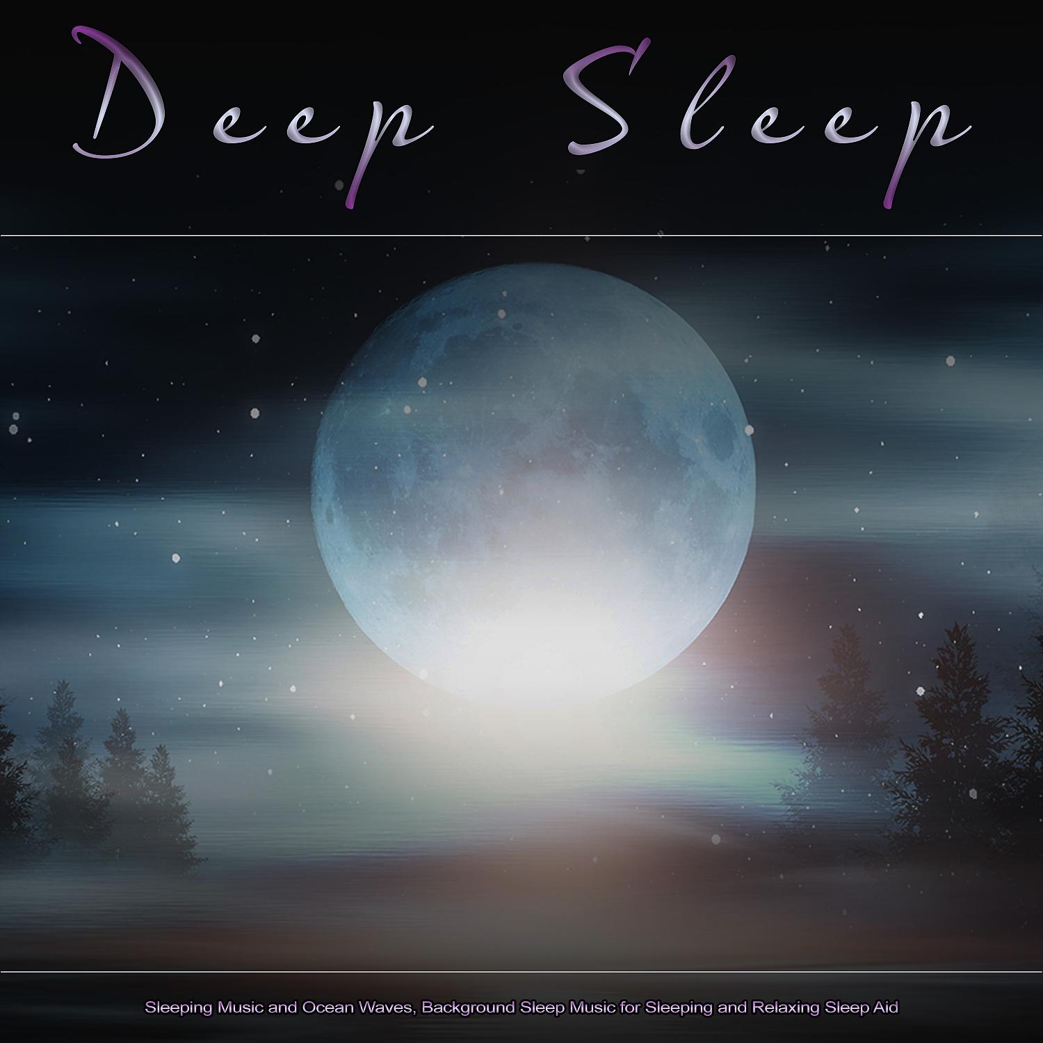 Постер альбома Deep Sleep: Sleeping Music and Ocean Waves, Background Sleep Music for Sleeping and Relaxing Sleep Aid