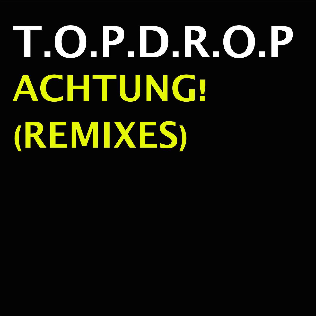 T.O.P.D.R.O.P. - Achtung (Rob Gee Remix)