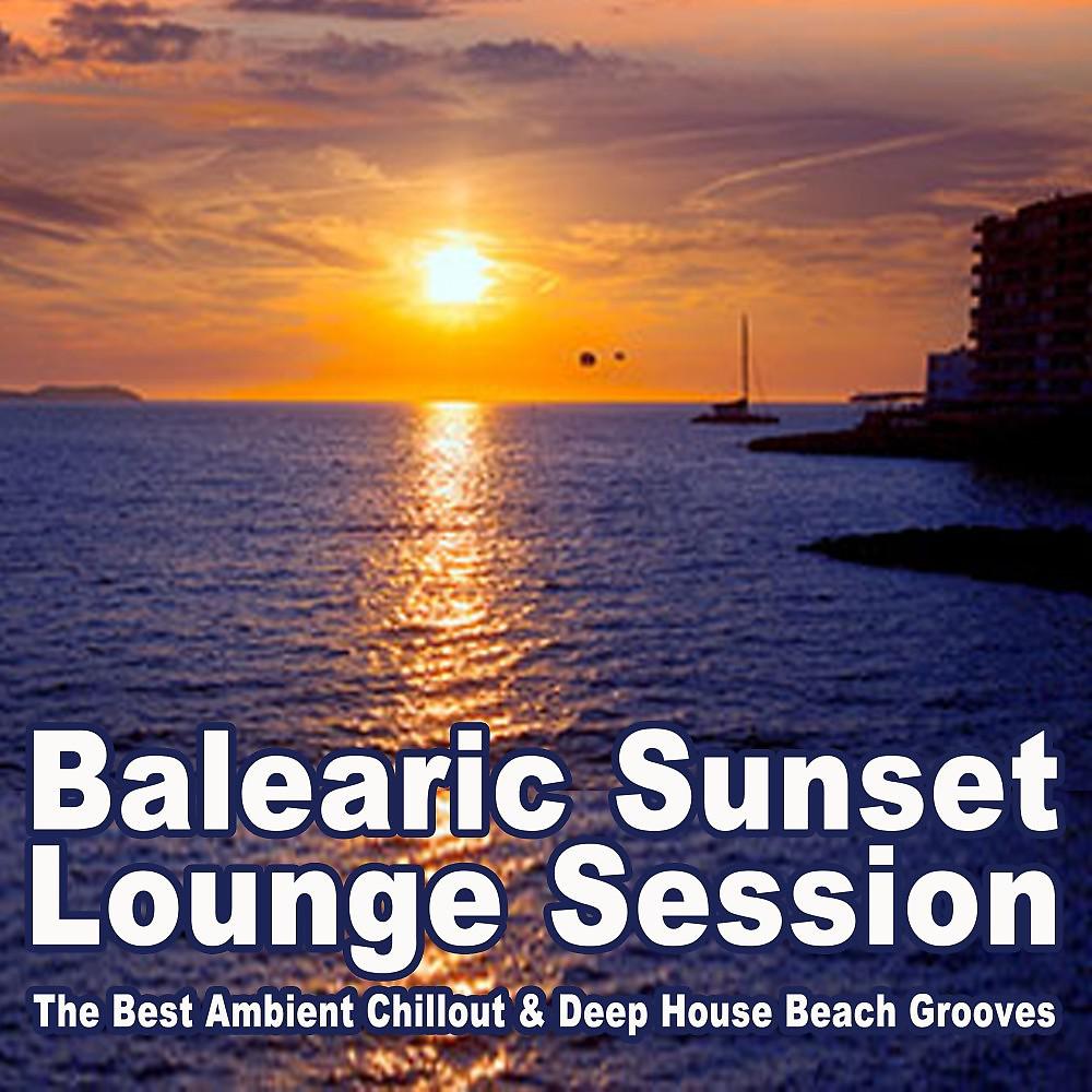 Постер альбома Balearic Sunset Lounge Session (The Best Ambient Chillout & Deep House Beach Grooves)