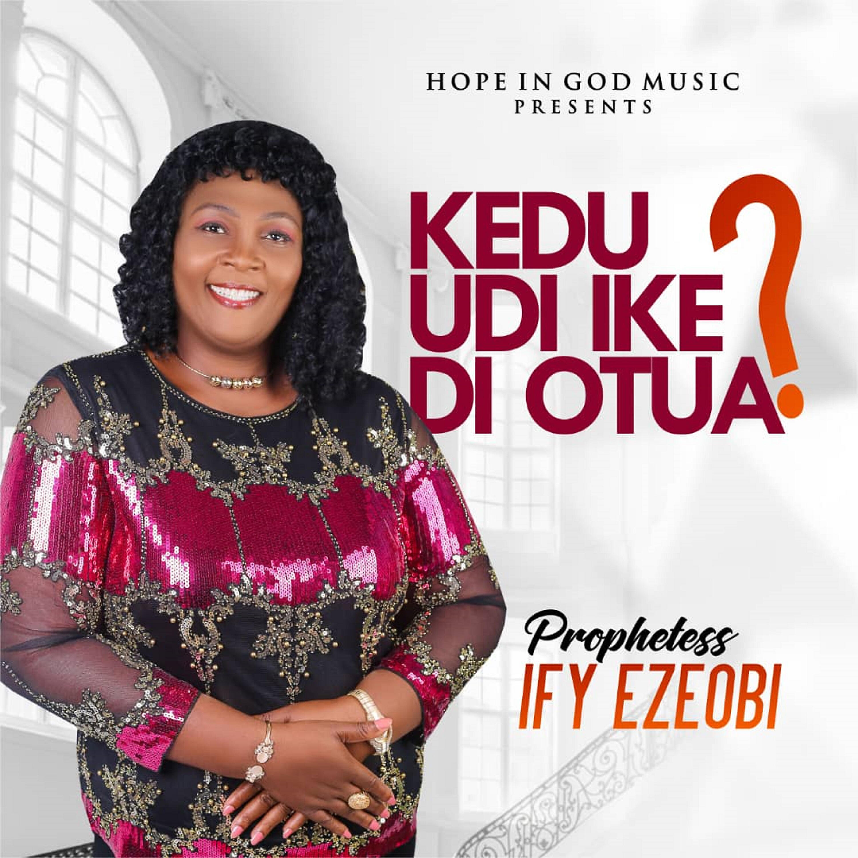 Prophetess Ify Ezeobi - Osim Atula Ujo Ihe Ha N'eme / Omeworo M Nma