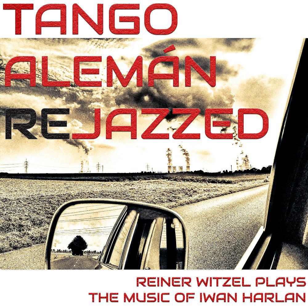 Постер альбома Tango Alemán Rejazzed (Reiner Witzel plays the music of Iwan Harlan)