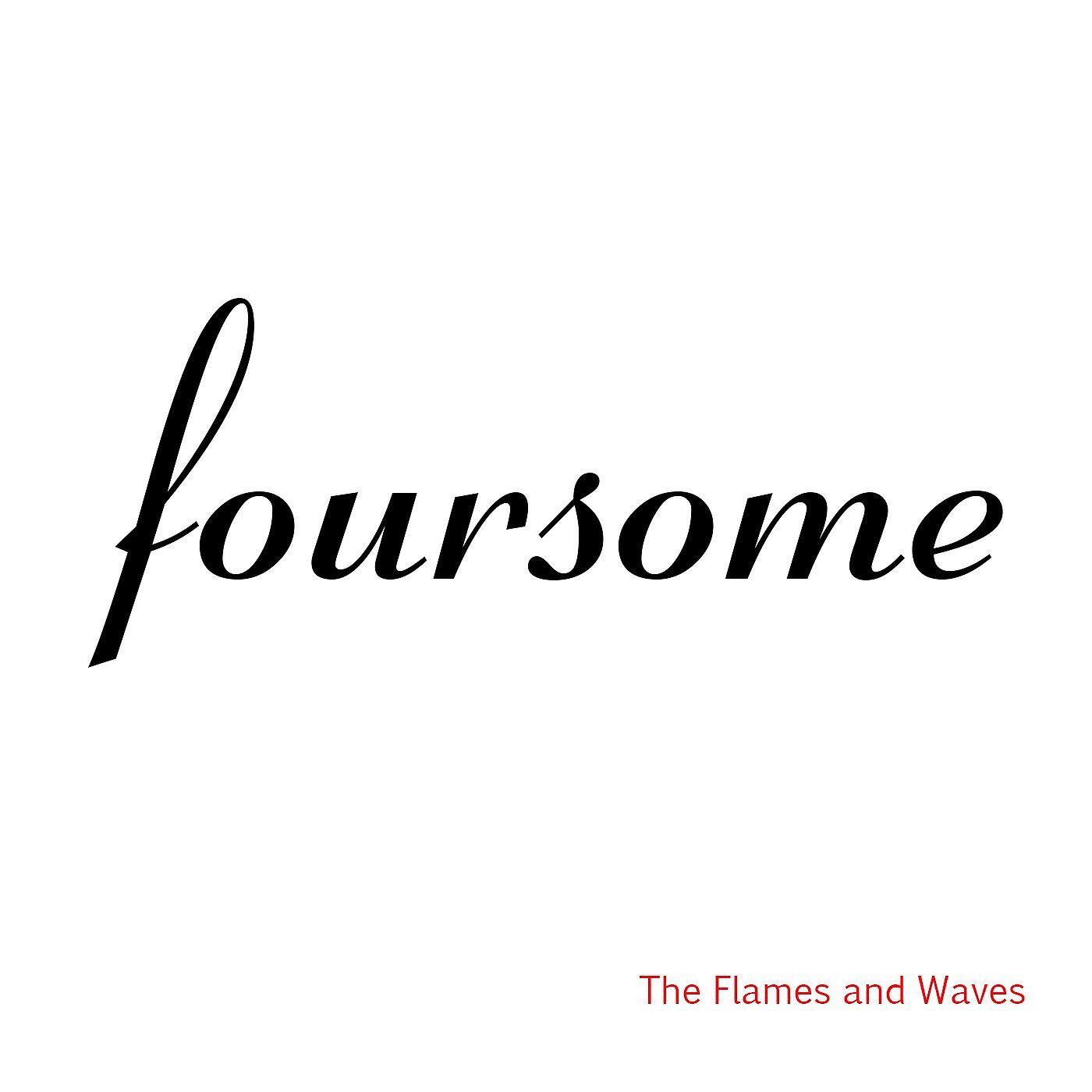 Foursome - The Flames and Waves