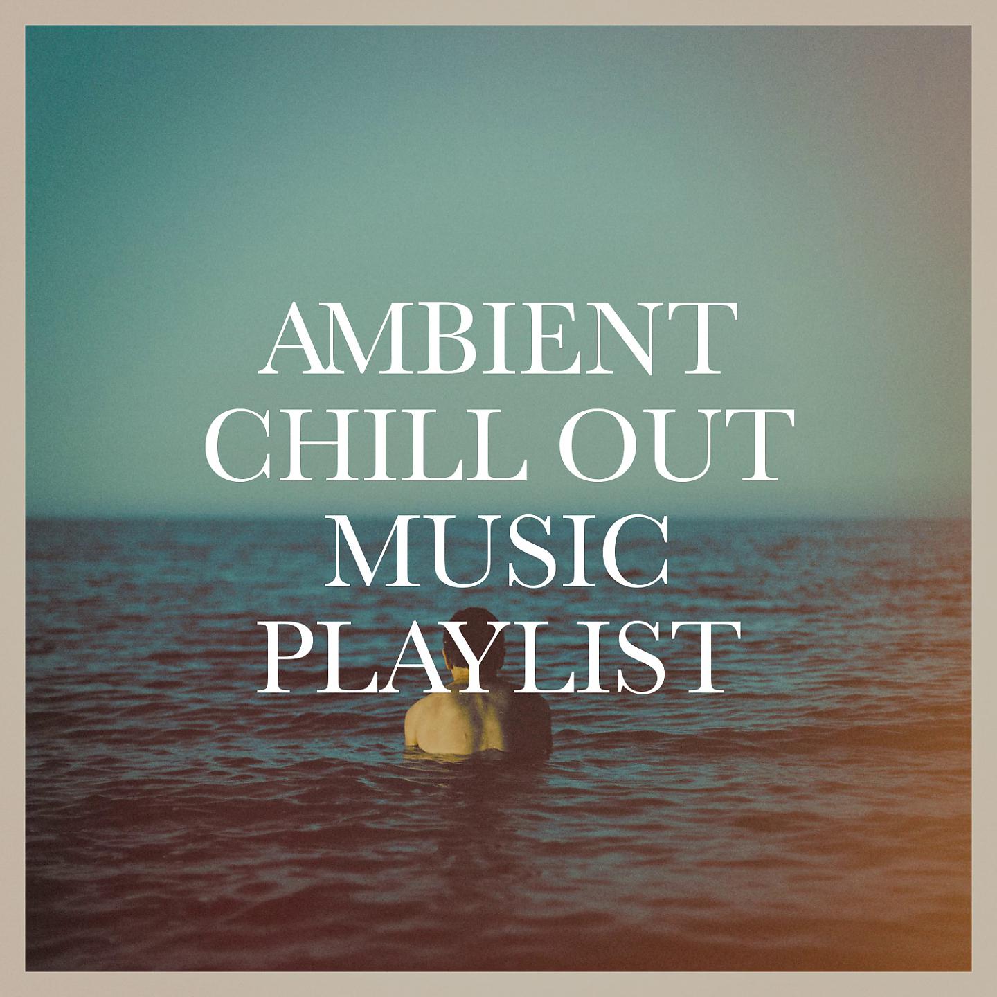 Постер альбома Ambient Chill Out Music Playlist