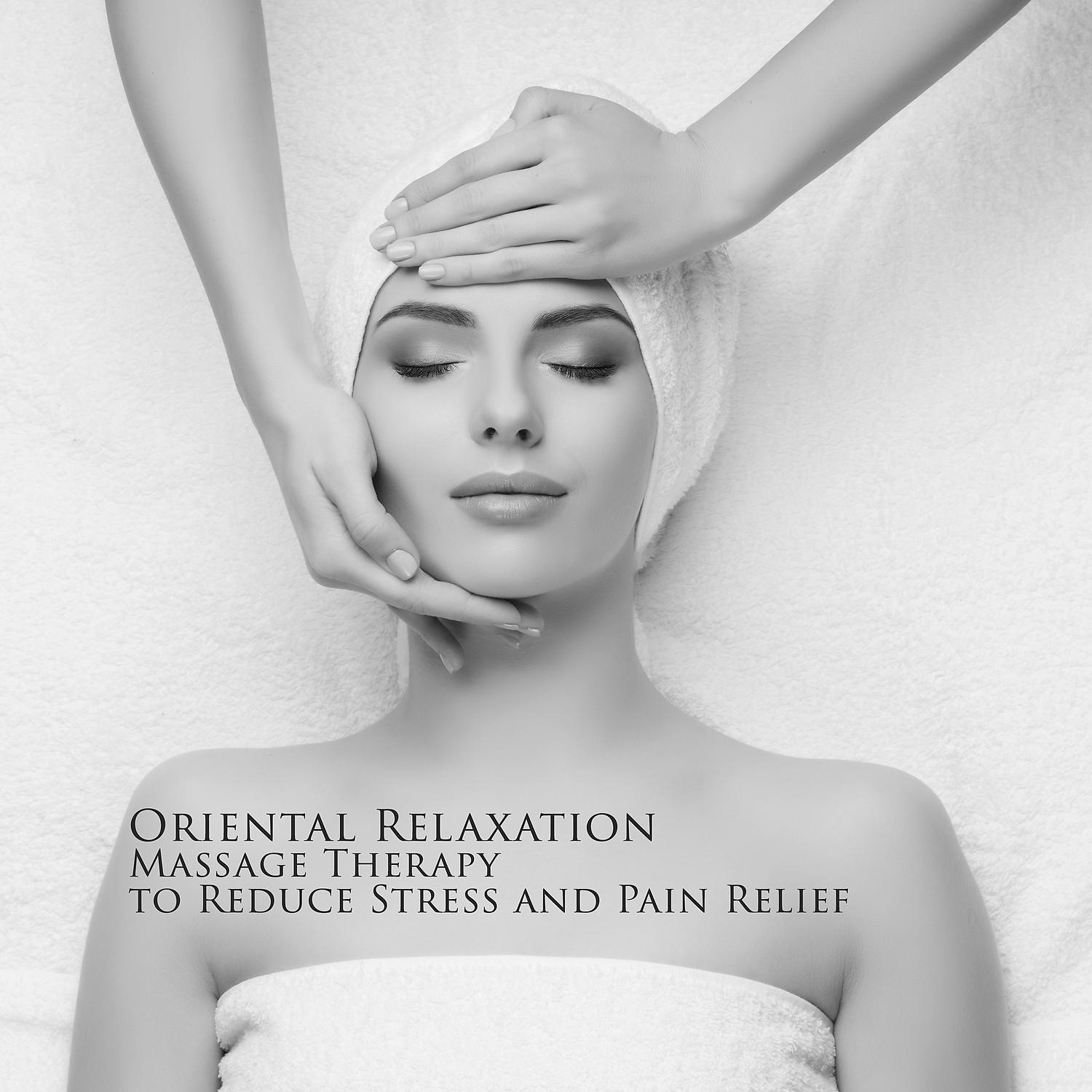 Постер альбома Oriental Relaxation: Massage Therapy to Reduce Stress and Pain Relief