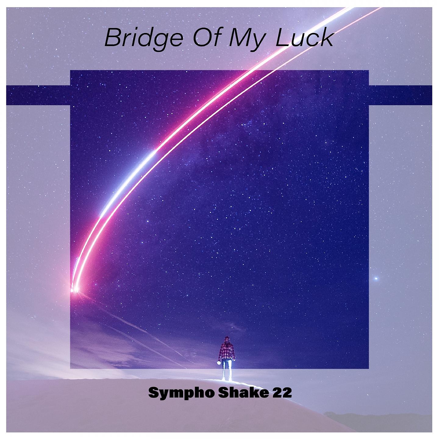 Постер альбома Bridge of My Luck Sympho Shake 22