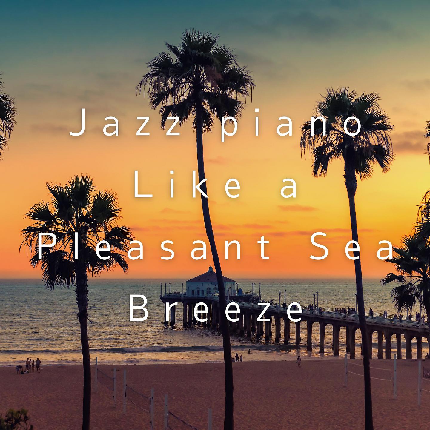 Постер альбома Jazz Piano Like a Pleasant Sea Breeze