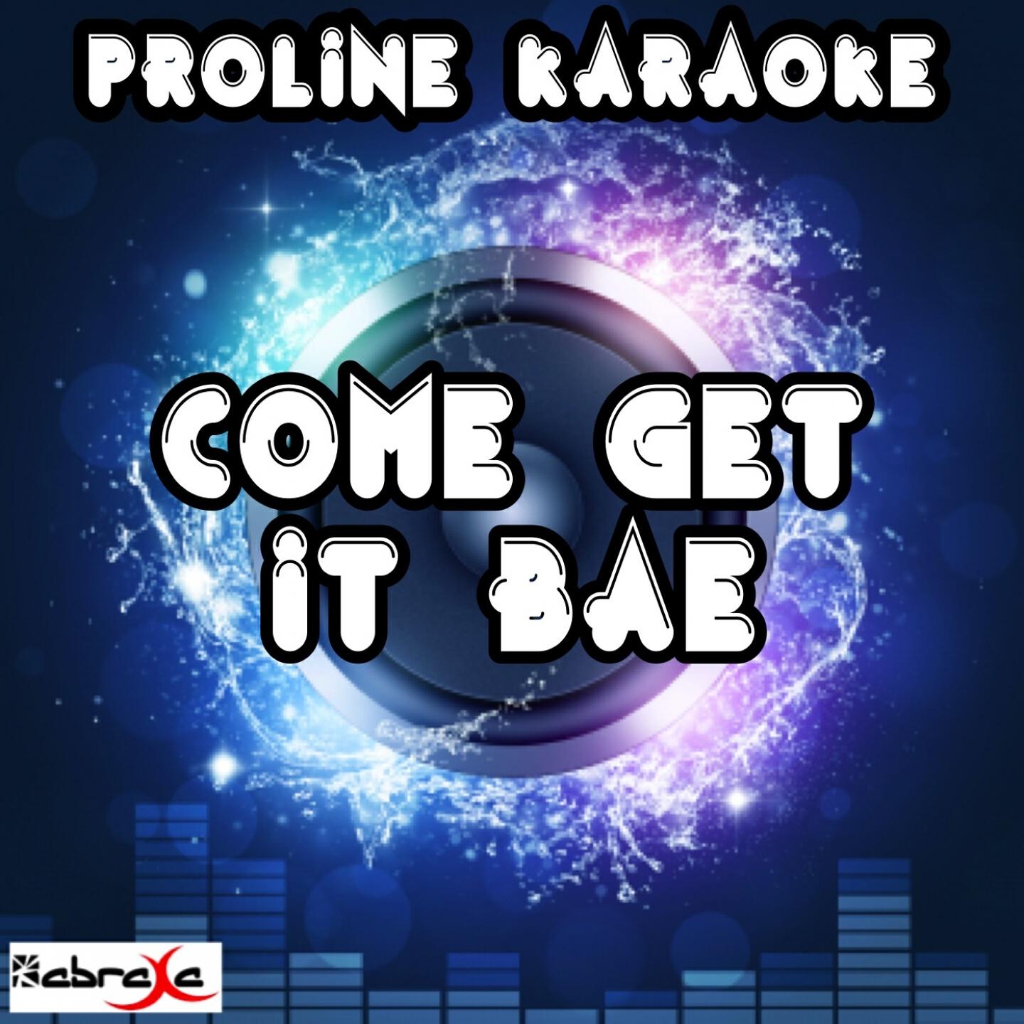 ProLine Karaoke - Come Get It Bae (Karaoke Version) [Originally Performed By Pharrell Williams]