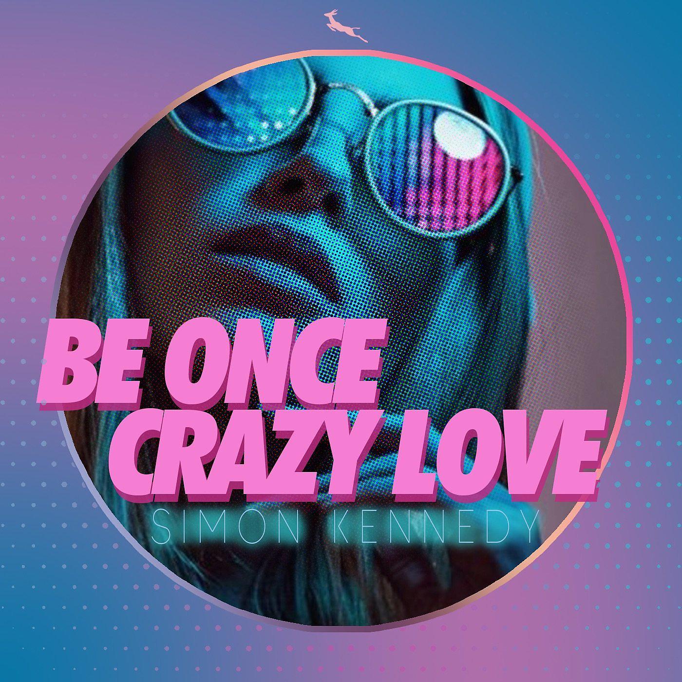 Постер альбома Be Once Crazy Love