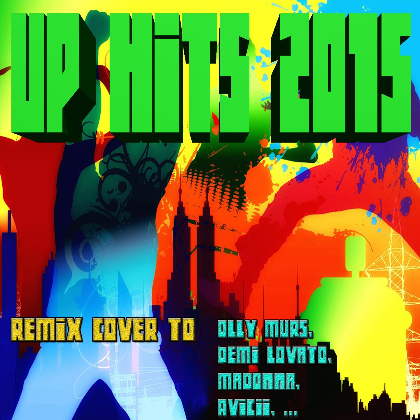 Постер альбома Up Hits 2015: Remix Cover to Olly Murs, Demi Lovato, Madonna, Avicii...