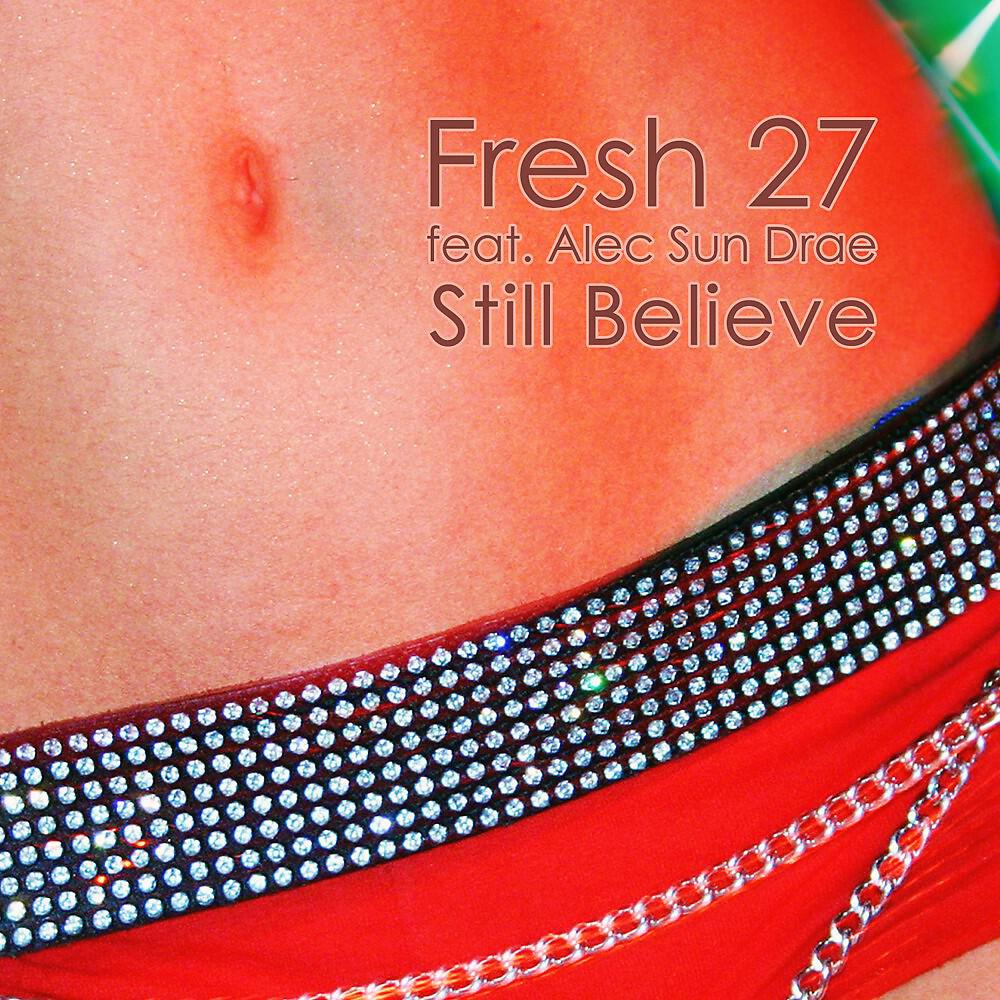 Fresh 27 - Still Believe feat. Alec Sun Drae (Original Mix)
