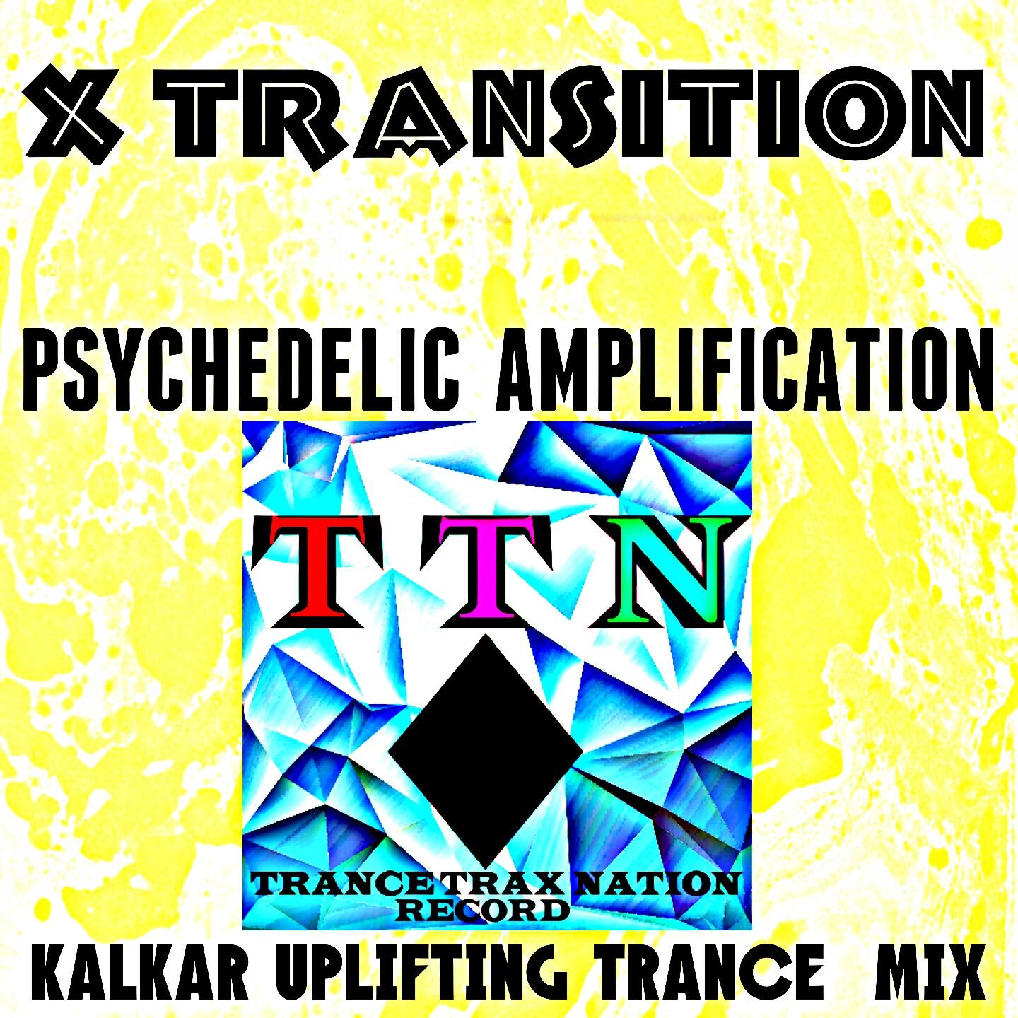 X Transition - Psychedelic Amplification (Kalkar Uplifting Trance Mix)
